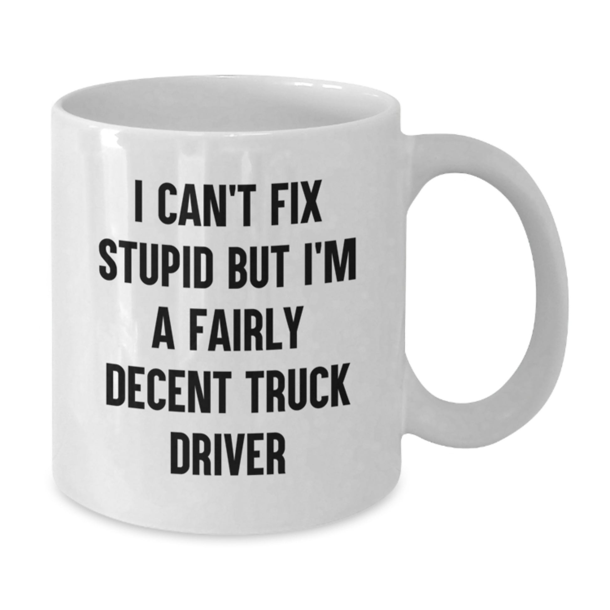 Funny Truck Driver Birthday Unique Gift Ideas, White Coffee Mugs, 'I Can't Fix Stupid But I'm A Fairly Decent Truck Driver' Gifts from Friends to Truck Driver - Additional