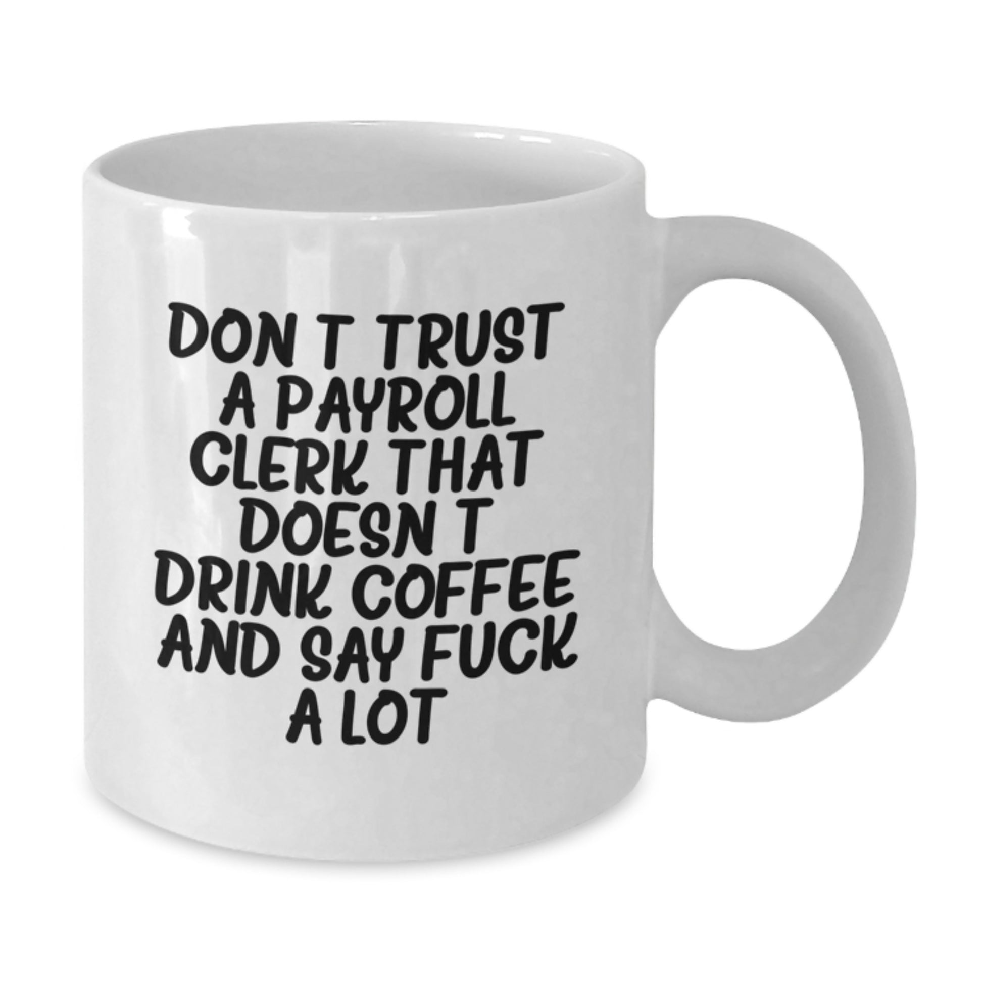 Funny Payroll Clerk Gifts from Friends for Valentine's Unique White Coffee Mugs, Don't Trust A Payroll Clerk That Doesn't Drink Coffee And Say F--k A Lot, 11oz or 15oz Ceramic - Additional