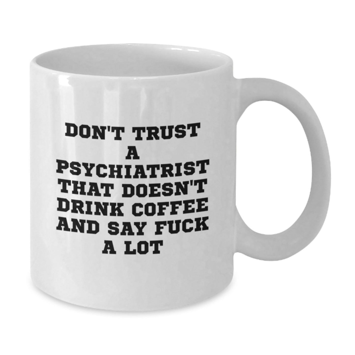Funny Psychiatrist Gifts from Friends for Graduation Unique White Coffee Mugs Don't Trust A Psychiatrist That Doesn't Drink Coffee And Say F--k A Lot - Additional