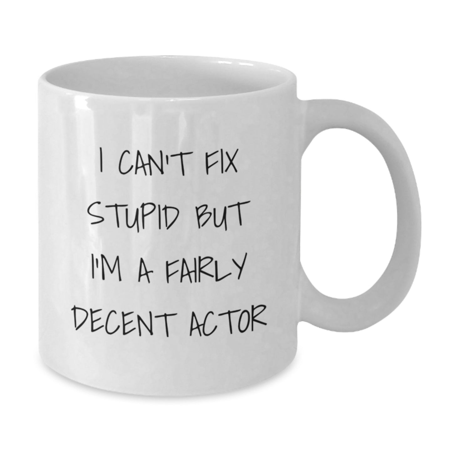 Funny Actor Gifts for Him or Her, White Coffee Mug with I Can't Fix Stupid But I'm A Fairly Decent Actor Quote, Perfect Graduation Unique Gifts from Friends or Family - Additional