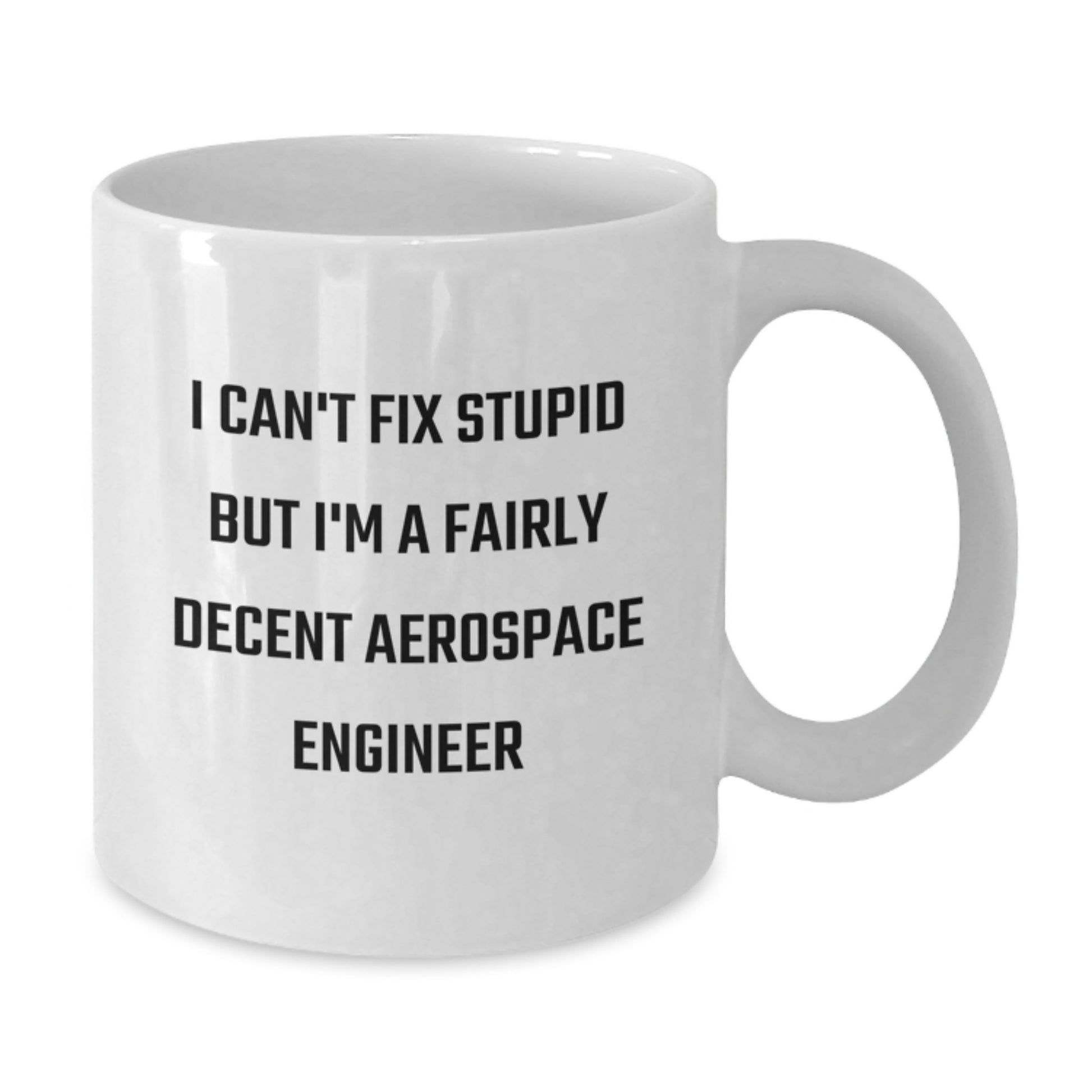 Funny Aerospace Engineer Gifts for Men from Family - White Coffee Mug with I Can't Fix Stupid Quote - Unique Graduation - Additional