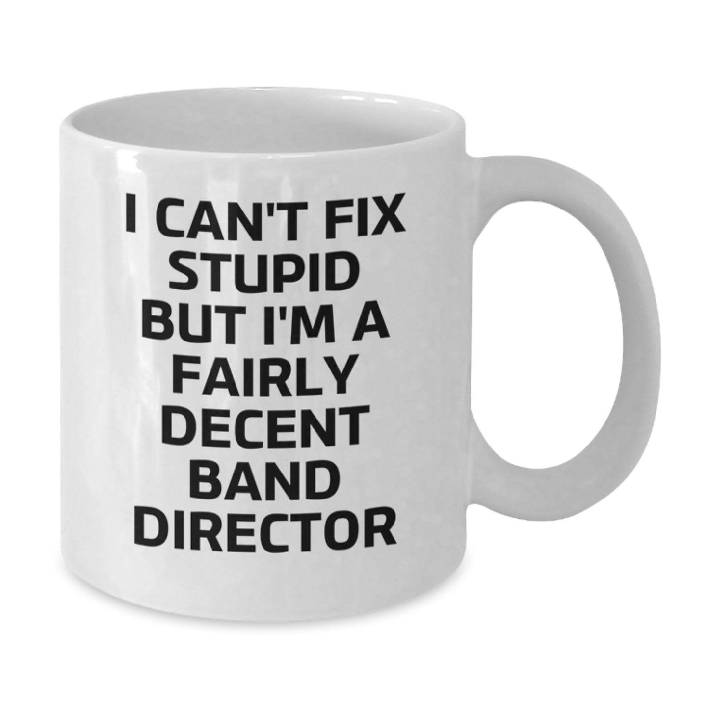 Funny Band Director Gifts from Friends for Graduation Unique White Coffee Mugs - 'I Can't Fix Stupid But I'm A Fairly Decent Band Director' - Additional