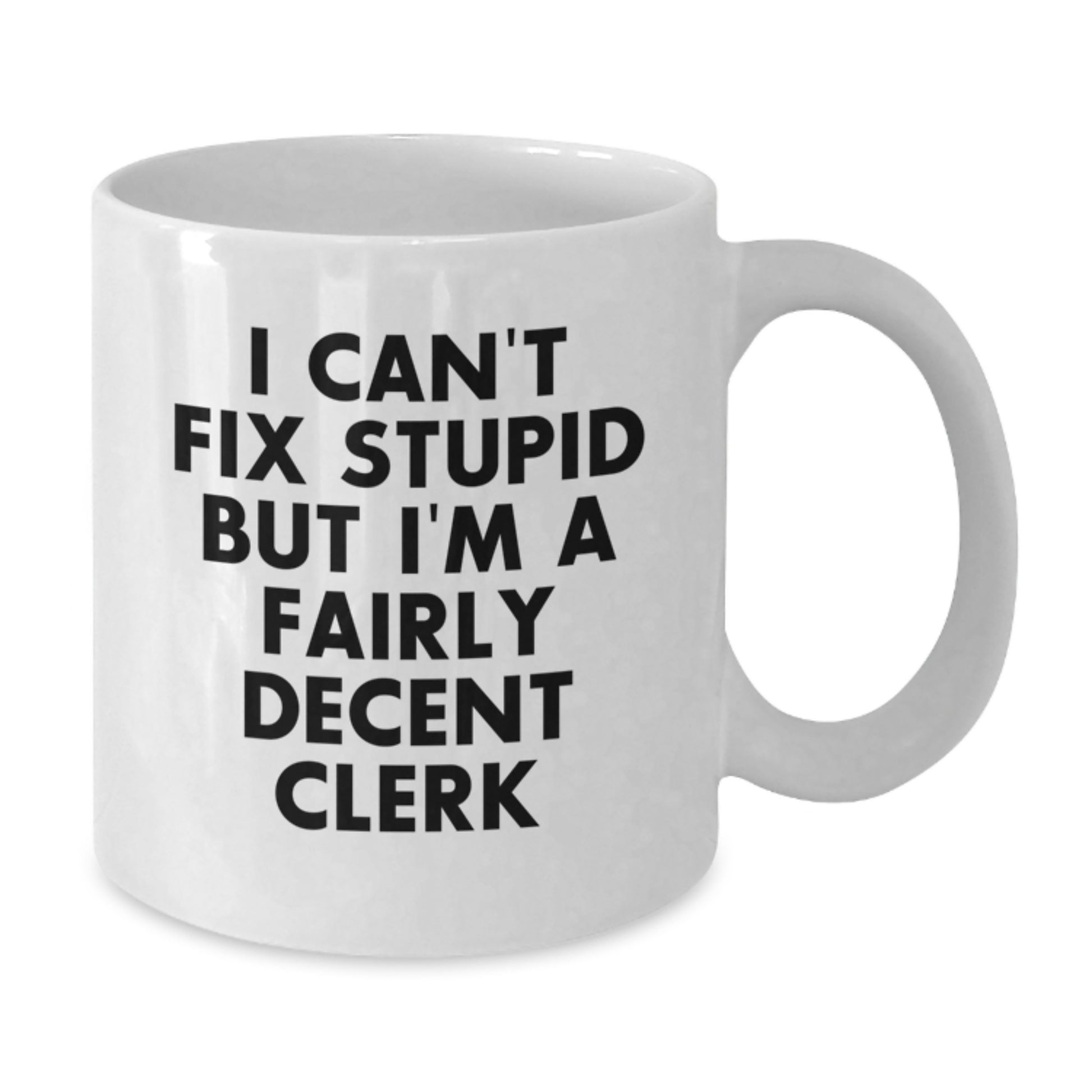 Funny Clerk Gifts from Friends, Unique White Coffee Mugs for Clerk, I Can't Fix Stupid But I'm A Fairly Decent Clerk - Additional