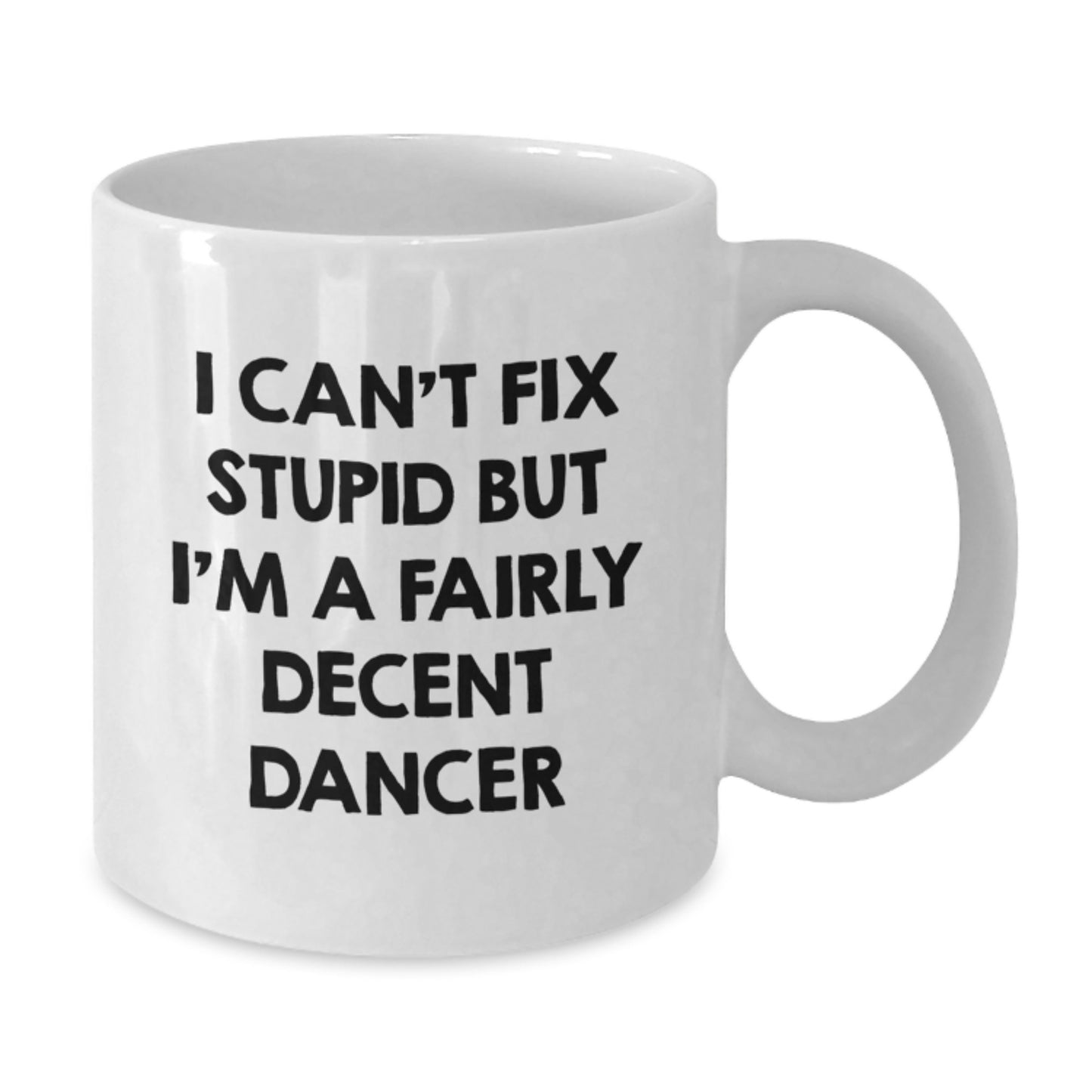 Funny Dancer Gifts from Friends for the Dancer Who Can't Fix Stupid But Is a Decent White Coffee Mug for Graduation Unique Gifts - Additional