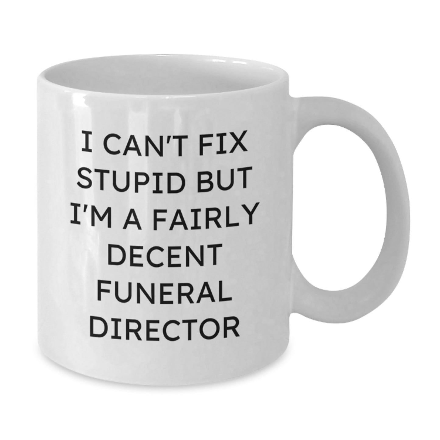 Funny Funeral Director Gifts from Friends - White Coffee Mug with I Can't Fix Stupid Quote, 11oz or 15oz Capacity, Ceramic, Microwave and Dishwasher Safe - Additional