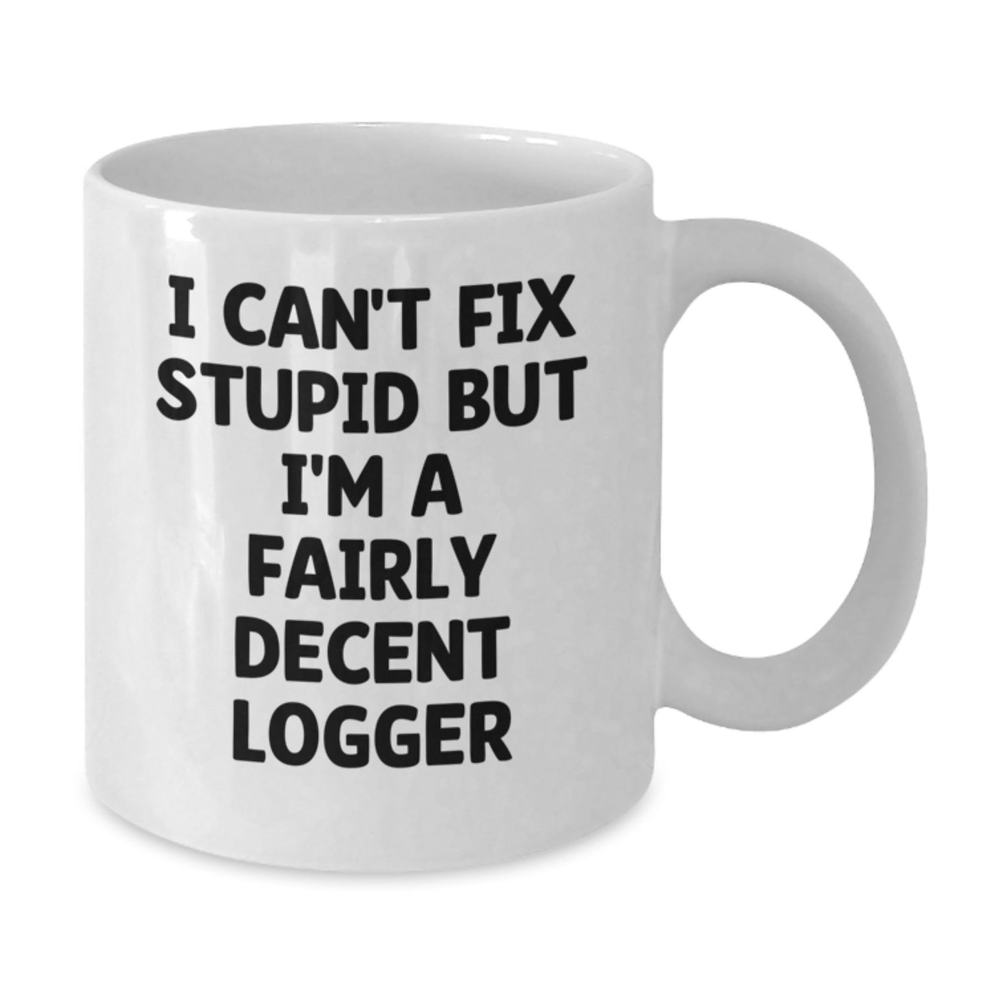 Funny Logger Gifts from Friends for Graduation Unique Mug with Quote 'I Can't Fix Stupid But I'm A Fairly Decent Logger' - Additional