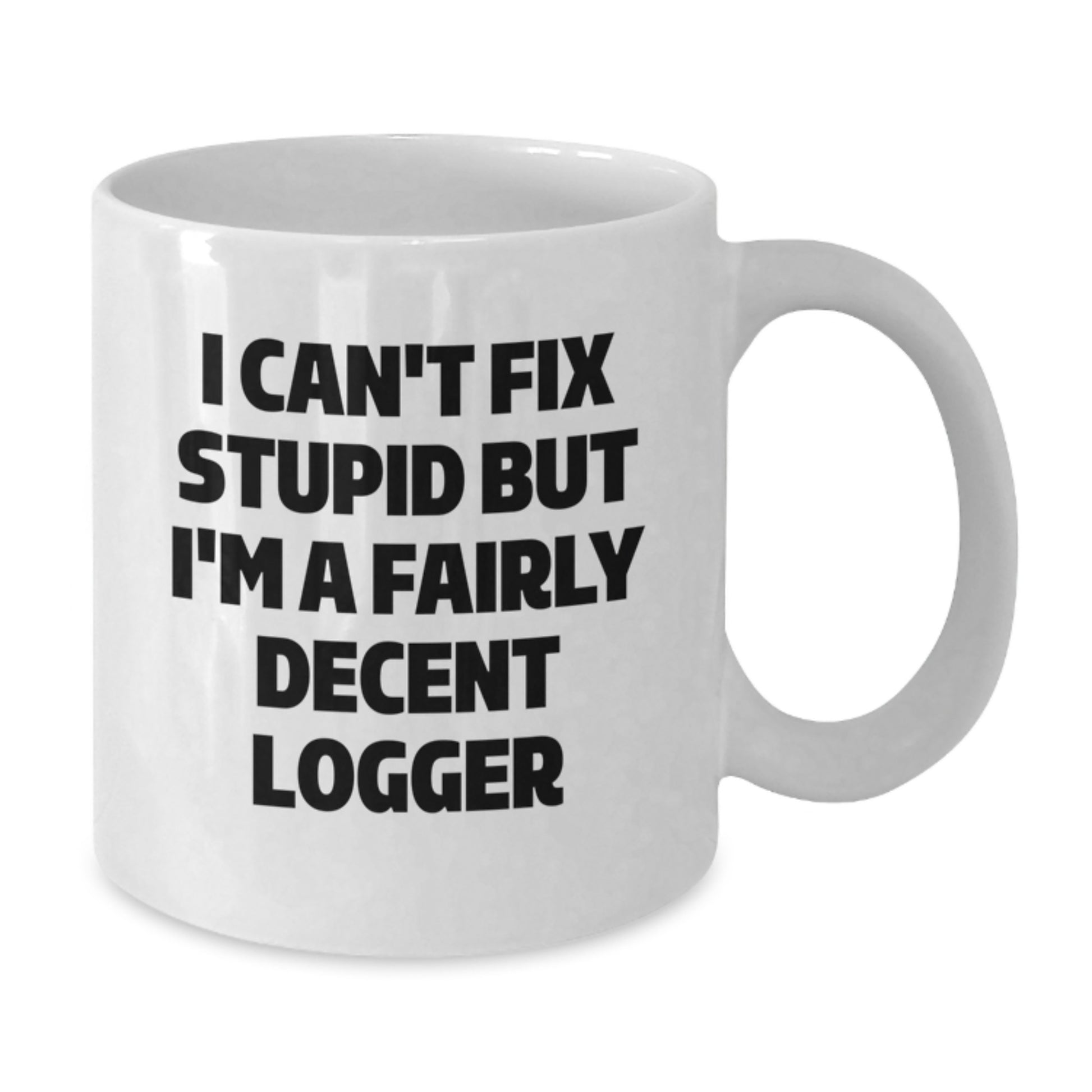 Funny Logger Gifts from Family, White Coffee Mug for Logger Friends, I Can't Fix Stupid Quote Graduation Unique - Additional