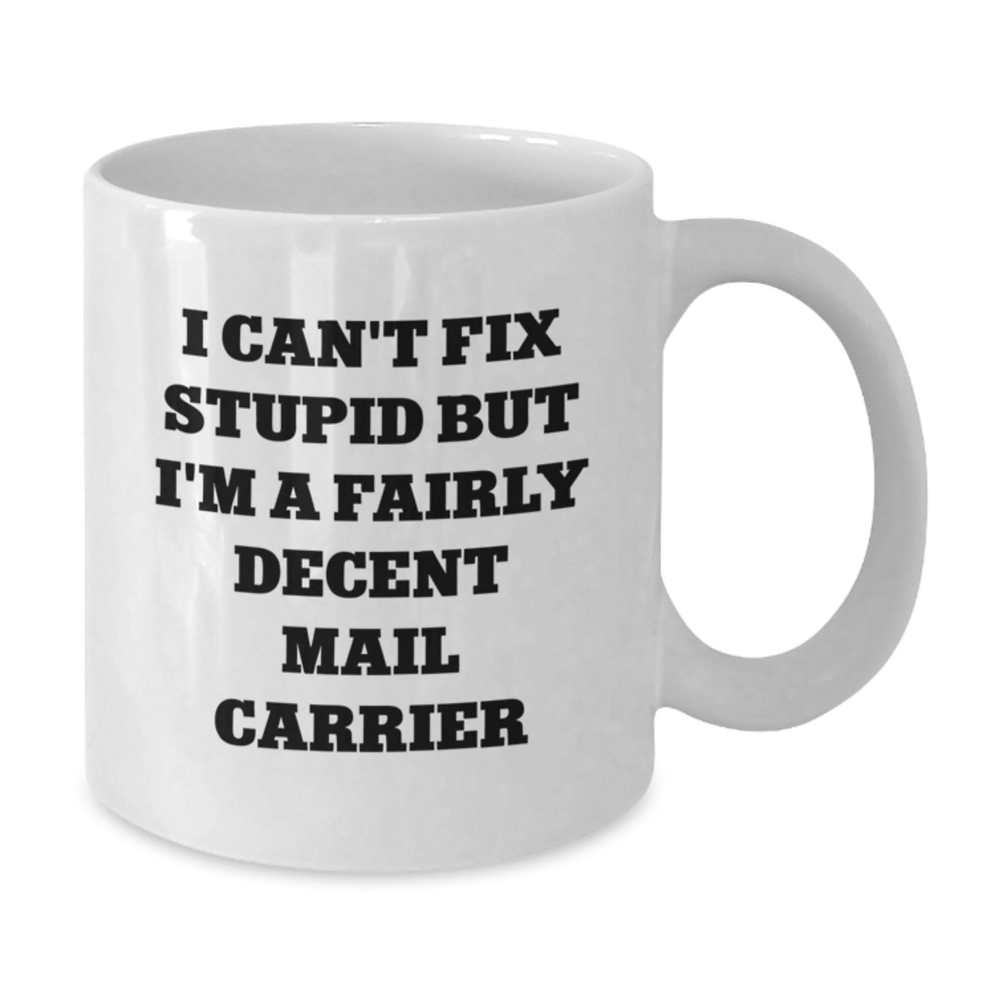 Funny Mail Carrier Gifts, White Coffee Mug, Unique Graduation Unique Gifts from Friends - I Can't Fix Stupid But I'm A Fairly Decent Mail Carrier - Additional