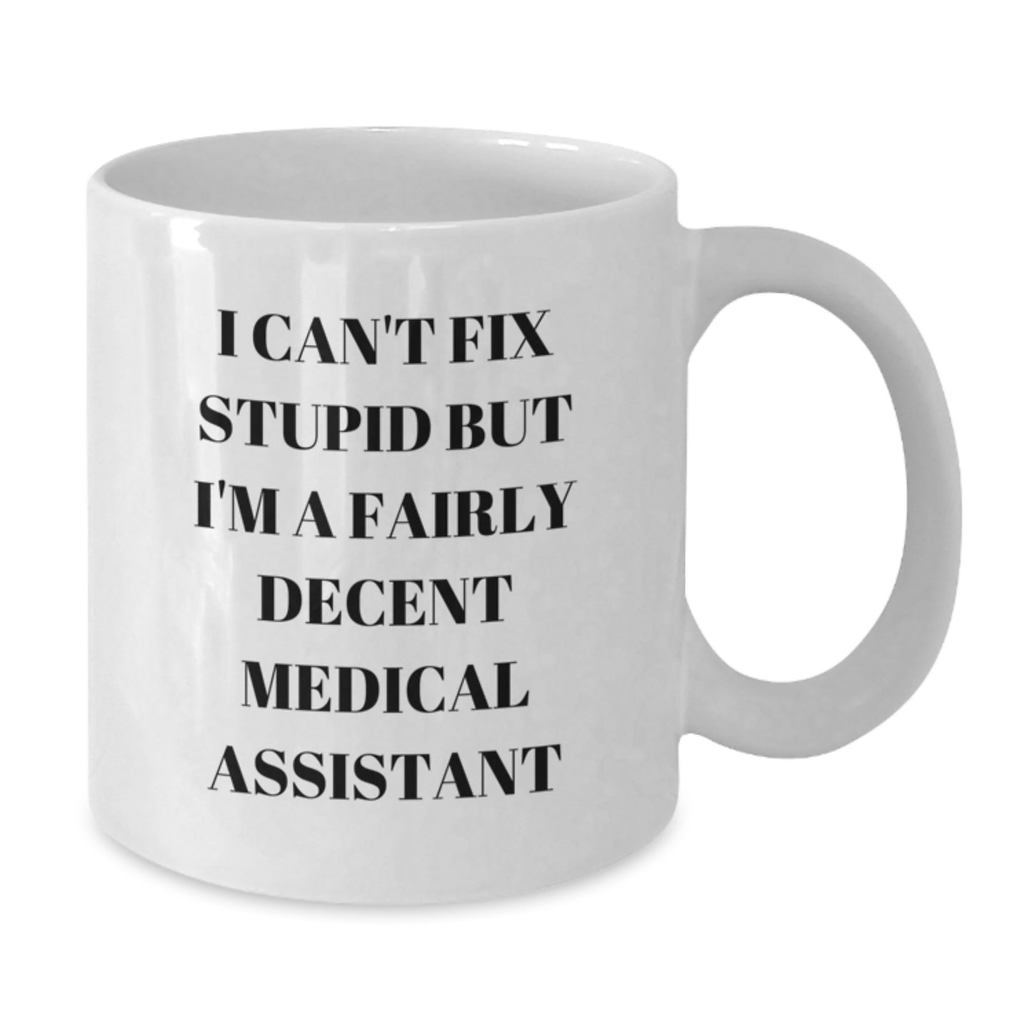 Funny Medical Assistant Gifts for Him, Unique White Coffee Mug with 'I Can't Fix Stupid But I'm A Fairly Decent Medical Assistant' Quote - Gifts from Friends to Medical Assistants - Additional