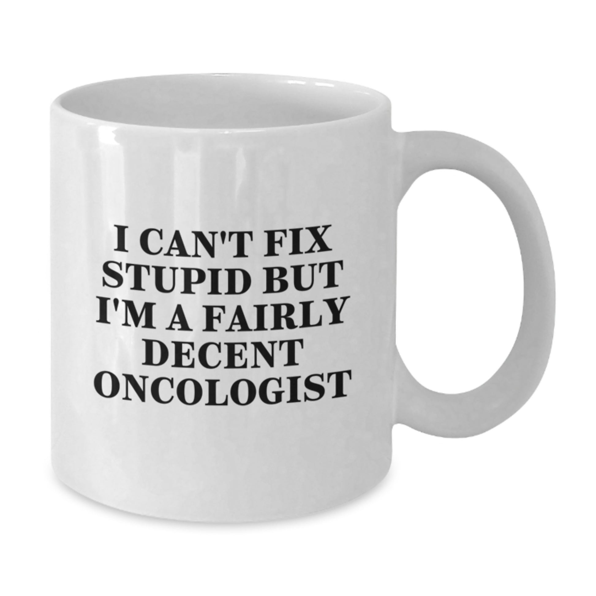 Funny Oncologist Gifts for Friends, I Can't Fix Stupid But I'm A Fairly Decent Oncologist White Coffee Mug, Graduation Unique Gifts from Family - Additional
