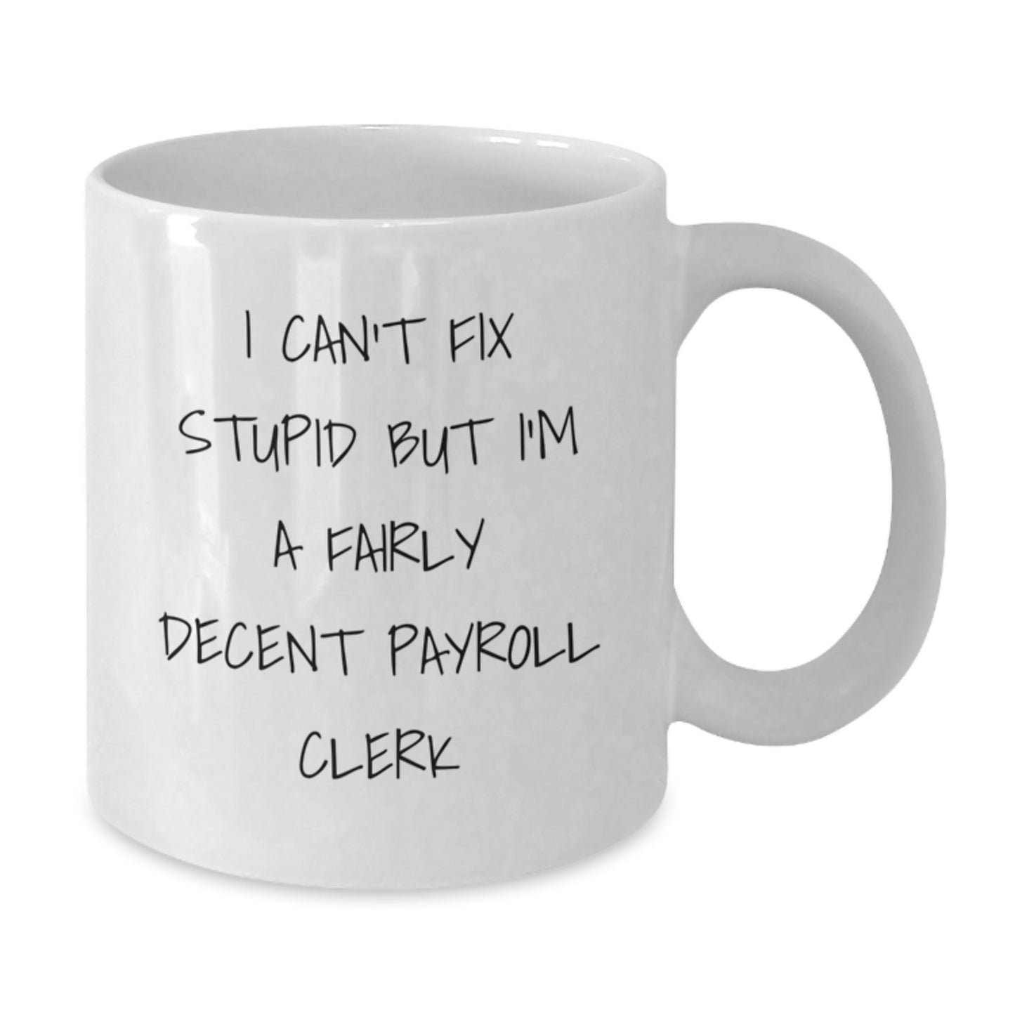 Funny Payroll Clerk Gifts, White Coffee Mug, Graduation Unique Gifts, Gifts from Family to Payroll Clerk, I Can't Fix Stupid But I'm A Fairly Decent Payroll Clerk Mug - Additional