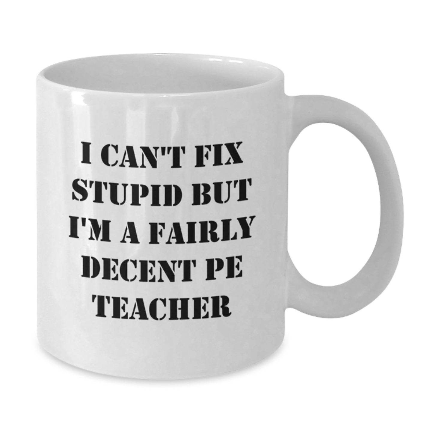 Funny PE Teacher Gifts for Men, White Coffee Mug, 'I Can't Fix Stupid But I'm A Fairly Decent Pe Teacher' Graduation Unique Gift - Additional