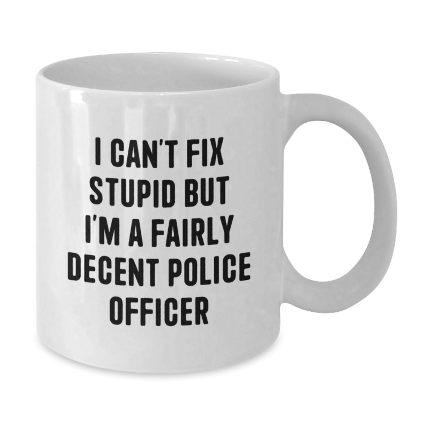 Funny Police Officer Gifts from Men to Graduation Unique Gifts for Police Officer White Coffee Mug I Can't Fix Stupid But I'm A Fairly Decent Police Officer - Additional