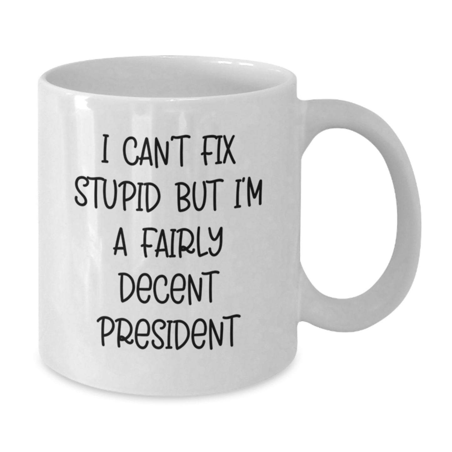 Funny President Gifts for President from Friends, Unique White Coffee Mug for Graduation, President White Coffee Mug with Funny Quote - I Can't Fix Stupid But I'm A Fairly Decent President - Additional