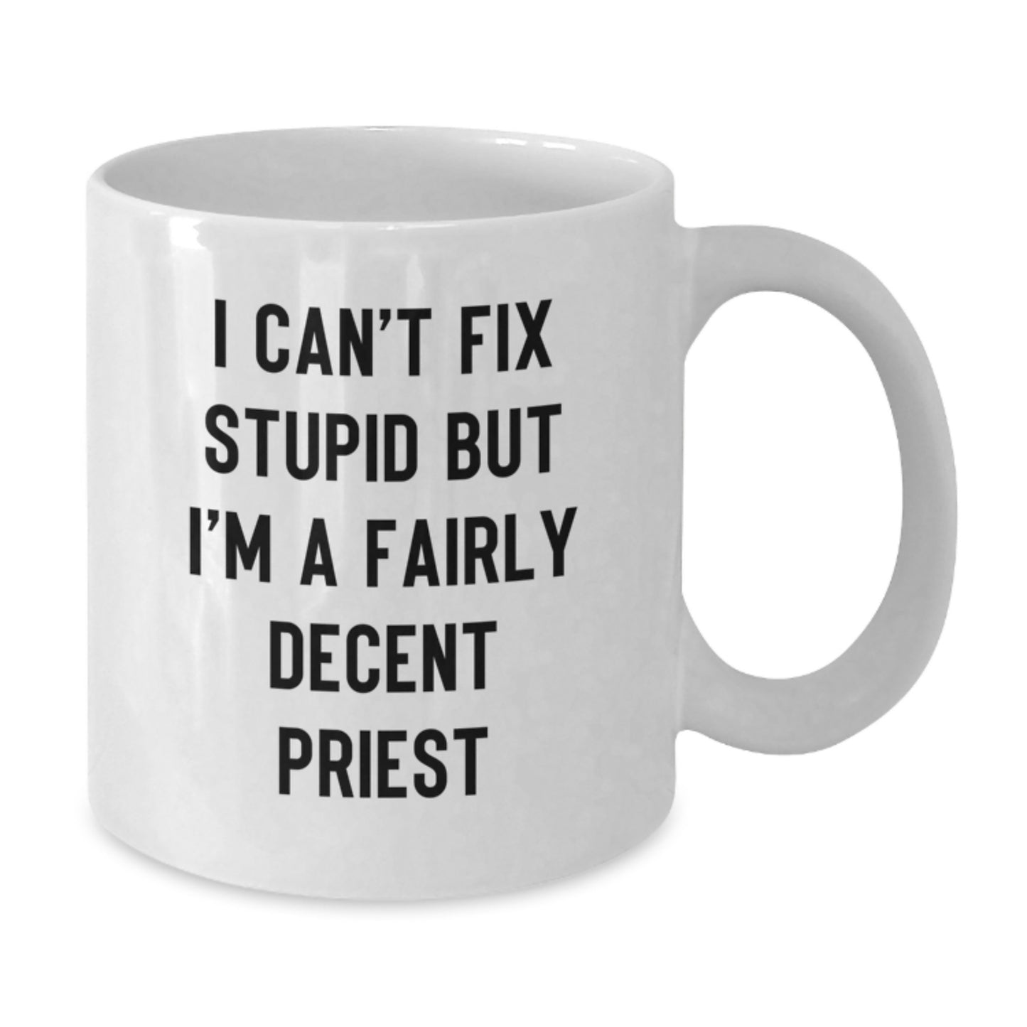 Funny Priest Gifts from Friends, Unique Graduation Gifts for Priest, I Can't Fix Stupid But I'm A Fairly Decent Priest White Coffee Mug - Additional