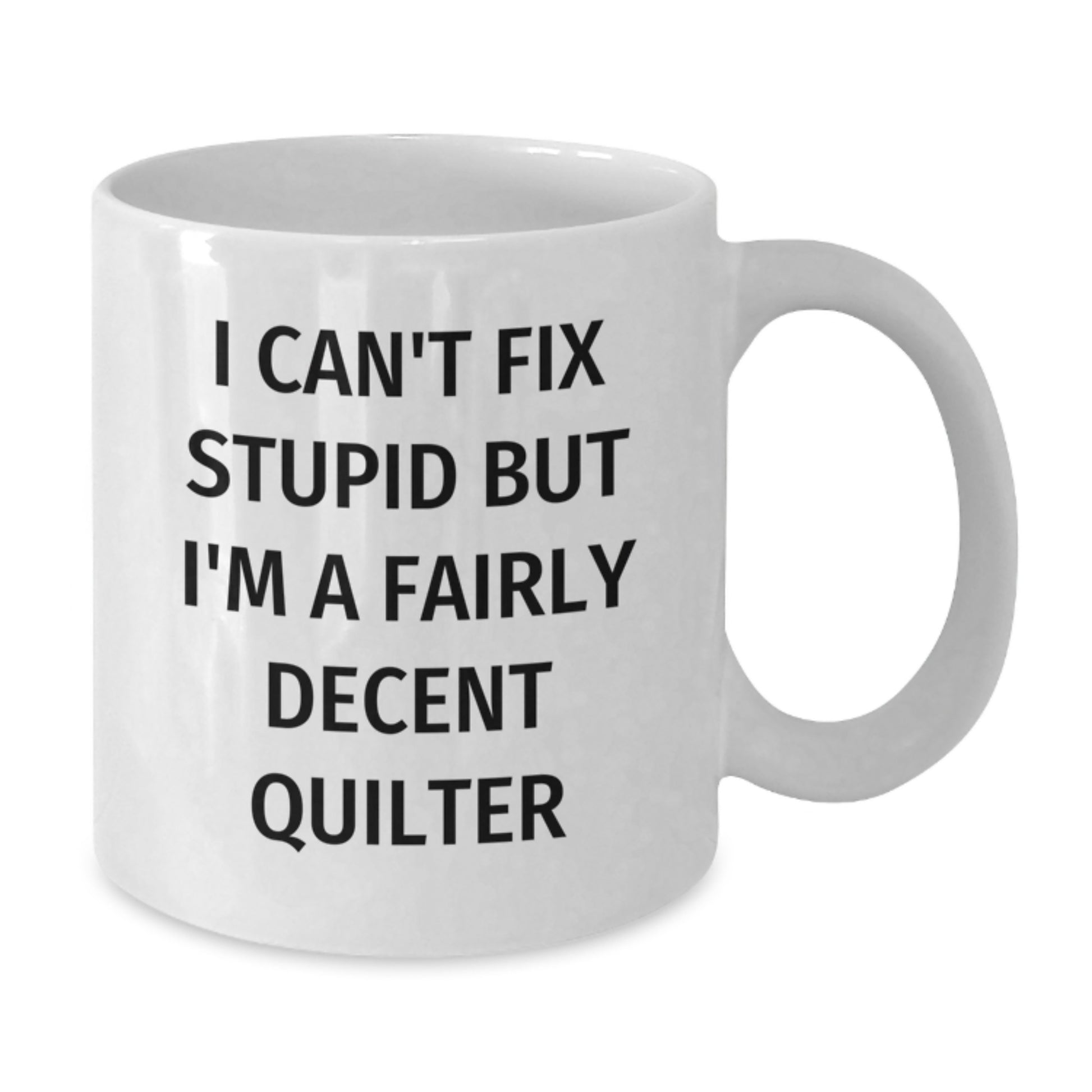 Quilter Gifts Funny Mug - Valentine's Unique Gifts from Men to Quilter Friends, White Coffee Mug, I Can't Fix Stupid But I'm A Fairly Decent Quilter - Additional