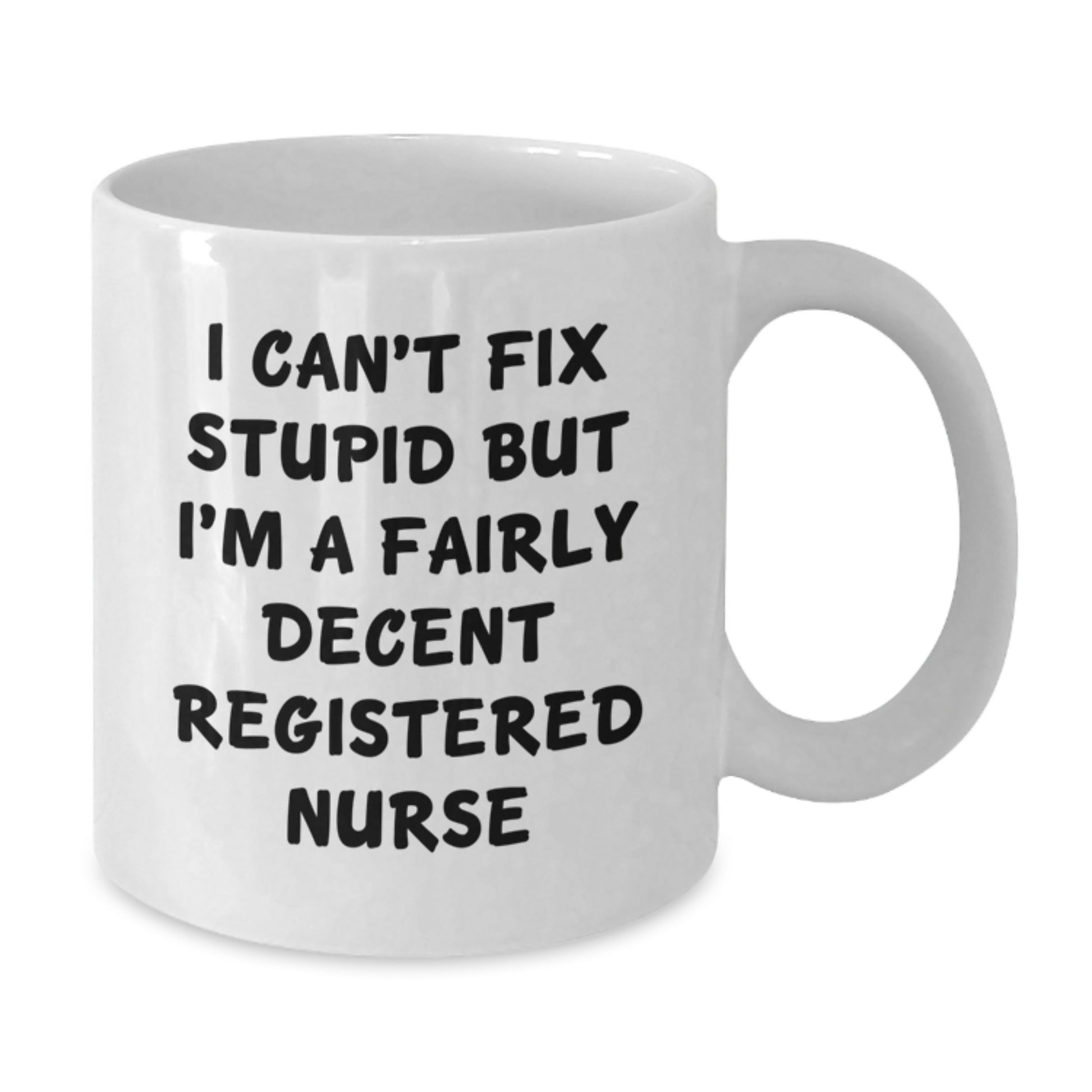 Funny Gifts from Friends for Registered Nurses, I Can't Fix Stupid But I'm A Fairly Decent Registered Nurse White Coffee Mug - Graduation Unique Gifts - Additional