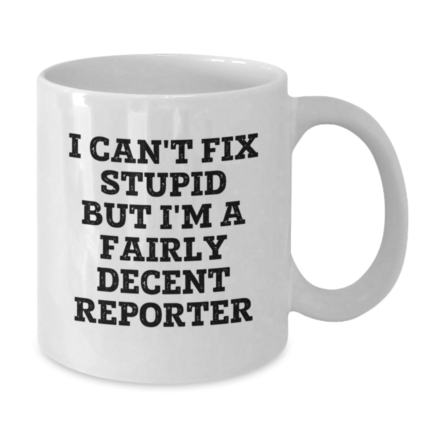 Funny Reporter Gifts from Friends for Graduation, White Coffee Mug - 'I Can't Fix Stupid But I'm A Fairly Decent Reporter' - Additional