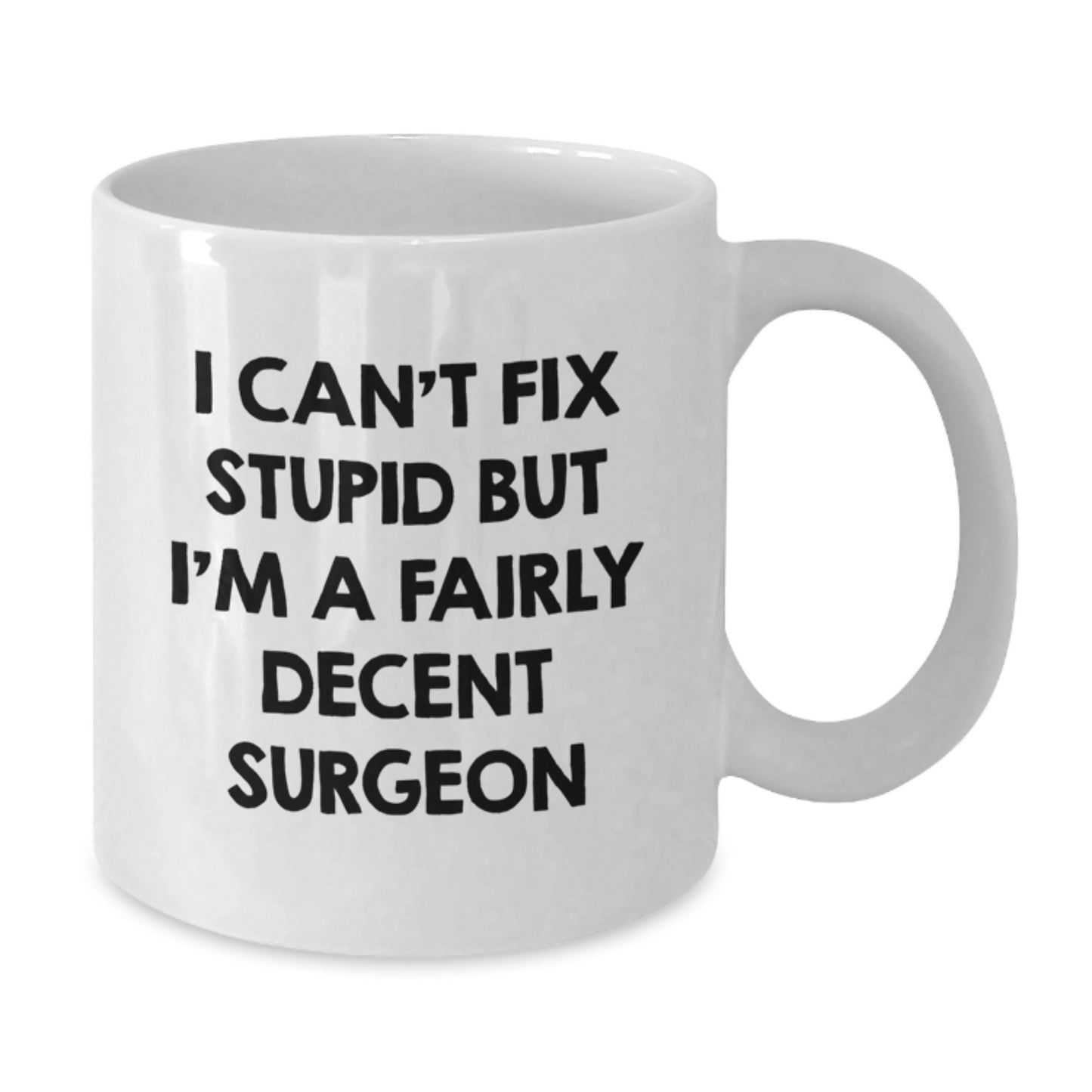 Funny Surgeon Gifts for Men and Women, White Coffee Mug, I Can't Fix Stupid But I'm A Decent Surgeon - Christmas Unique Gifts from Friends - Additional