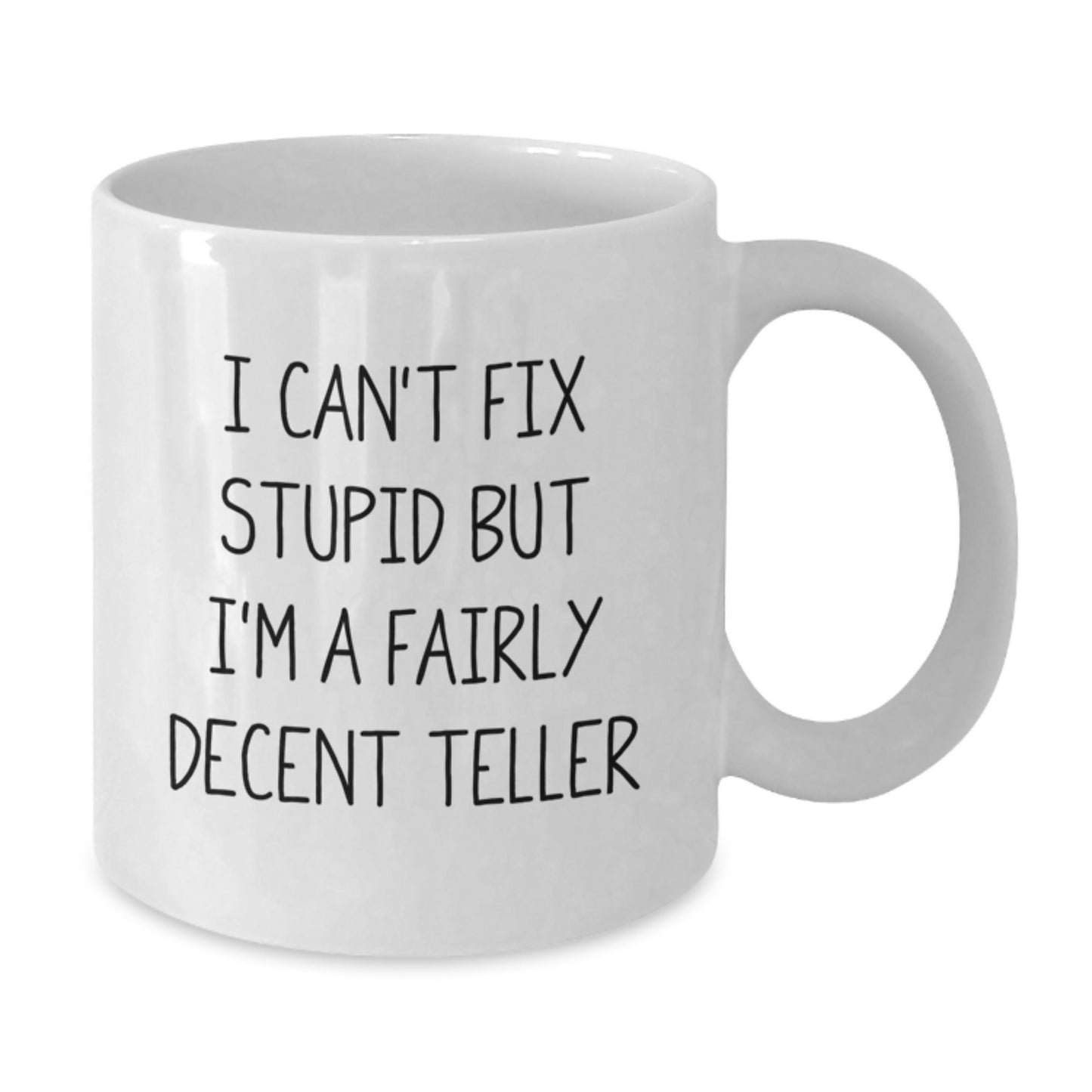 Funny Teller Gifts from Friends for Teller, White Coffee Mug, I Can't Fix Stupid But I'm A Fairly Decent Teller, Graduation Unique - Additional
