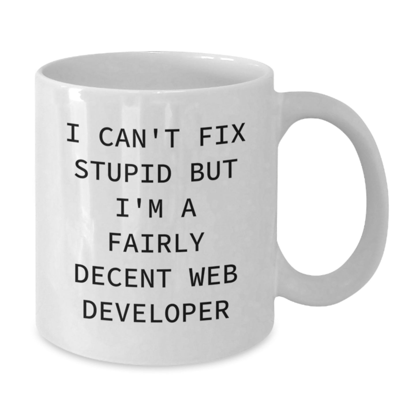 Funny Web Developer White Coffee Mug, Gifts from Friends to Web Developer Graduation Unique Presents, I Can't Fix Stupid But I'm A Fairly Decent Developer Mug, 11oz or 15oz Ceramic Mug - Additional