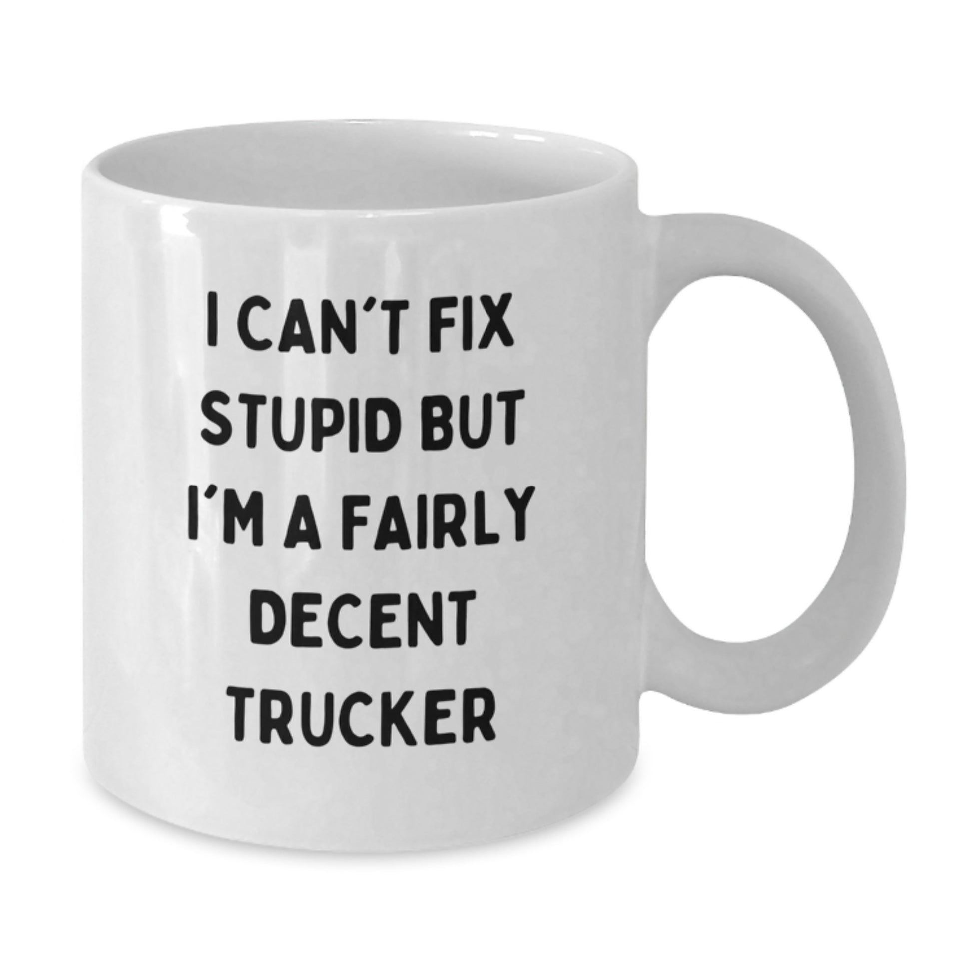 Funny Trucker Gifts from Friends or Family for the Graduation Day, Unique White Coffee Mug I Can't Fix Stupid But I'm A Fairly Decent Trucker - Additional