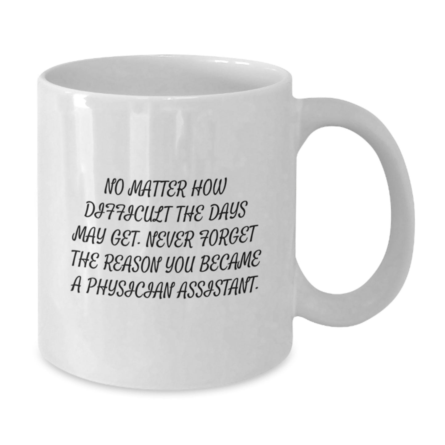Inspirational Gifts from Friends for Physician Assistants, Graduation Unique Gifts, White Coffee Mug with Funny Quote 'No Matter How Difficult The Days May Get.' - Additional