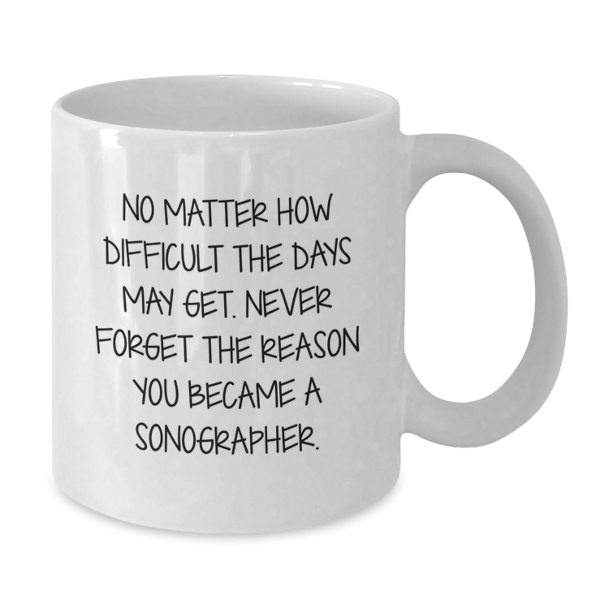 Inspirational Sonographer Gifts, 'No Matter How Difficult The Days...' White Coffee Mug for Graduation, Gifts from Friends, Family, or Coworkers - Additional