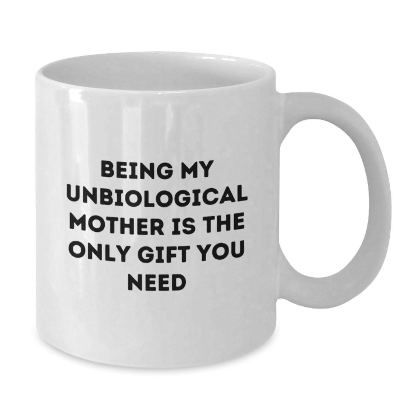 Funny Unbiological Mother Gifts for Her - White Coffee Mug Being My Unbiological Mother Is The Only Gift You Need - Additional