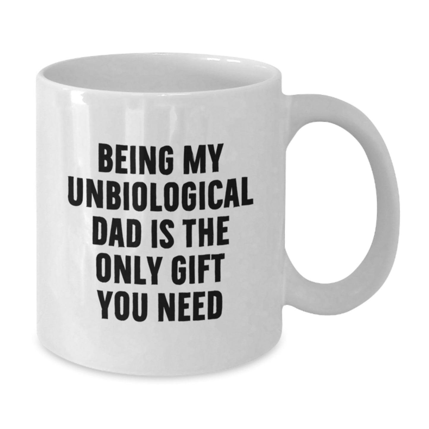 Funny Unbiological Dad White Coffee Mug - Gifts for Unbiological Dad from Family - Funny Graduation Unique Gifts - Being My Unbiological Dad Is The Only Gift You Need - Additional