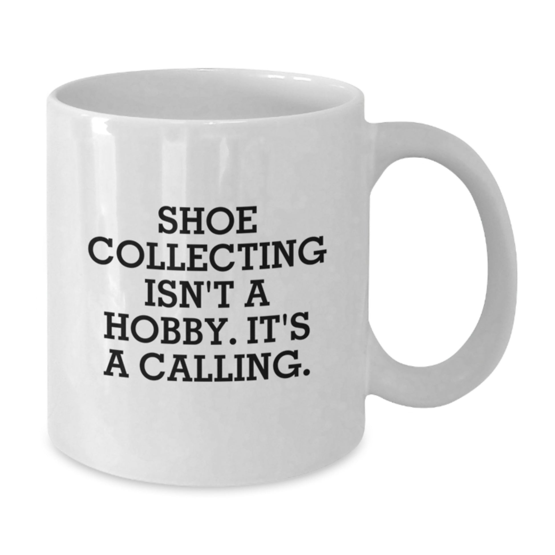 Shoe Collecting Gifts from Friends for the Ultimate, Funny Quote Lover - White Coffee Mug, 11oz or 15oz, Inspirational, Ceramic, Microwave & Dishwasher Safe - Perfect Graduation Unique Gifts - Additional