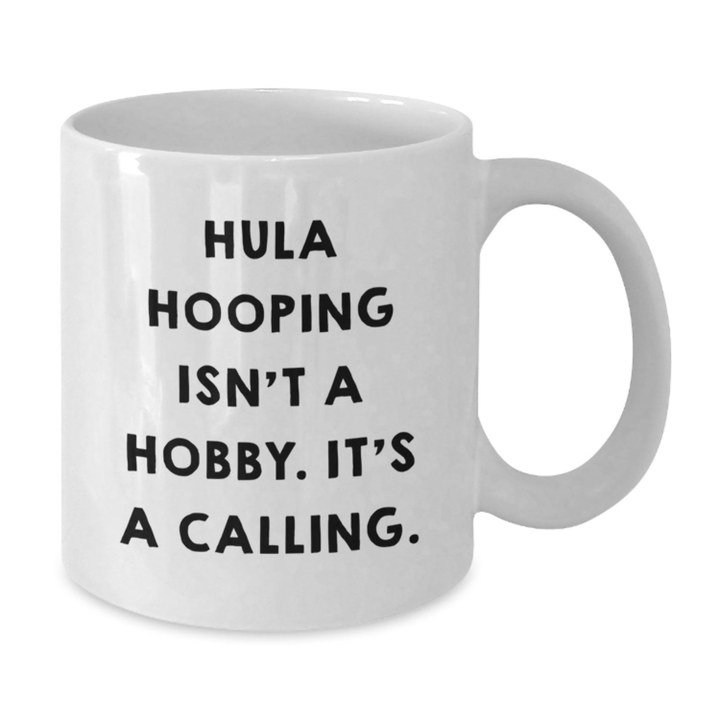 Funny Hula Hooping Gifts from Friends for Hula Hooping Enthusiast White Coffee Mug, Hula Hooping Isn't A Hobby. It's A Calling. - Unique Graduation Unique Gifts from Family to Hula Hooping Lover - Additional