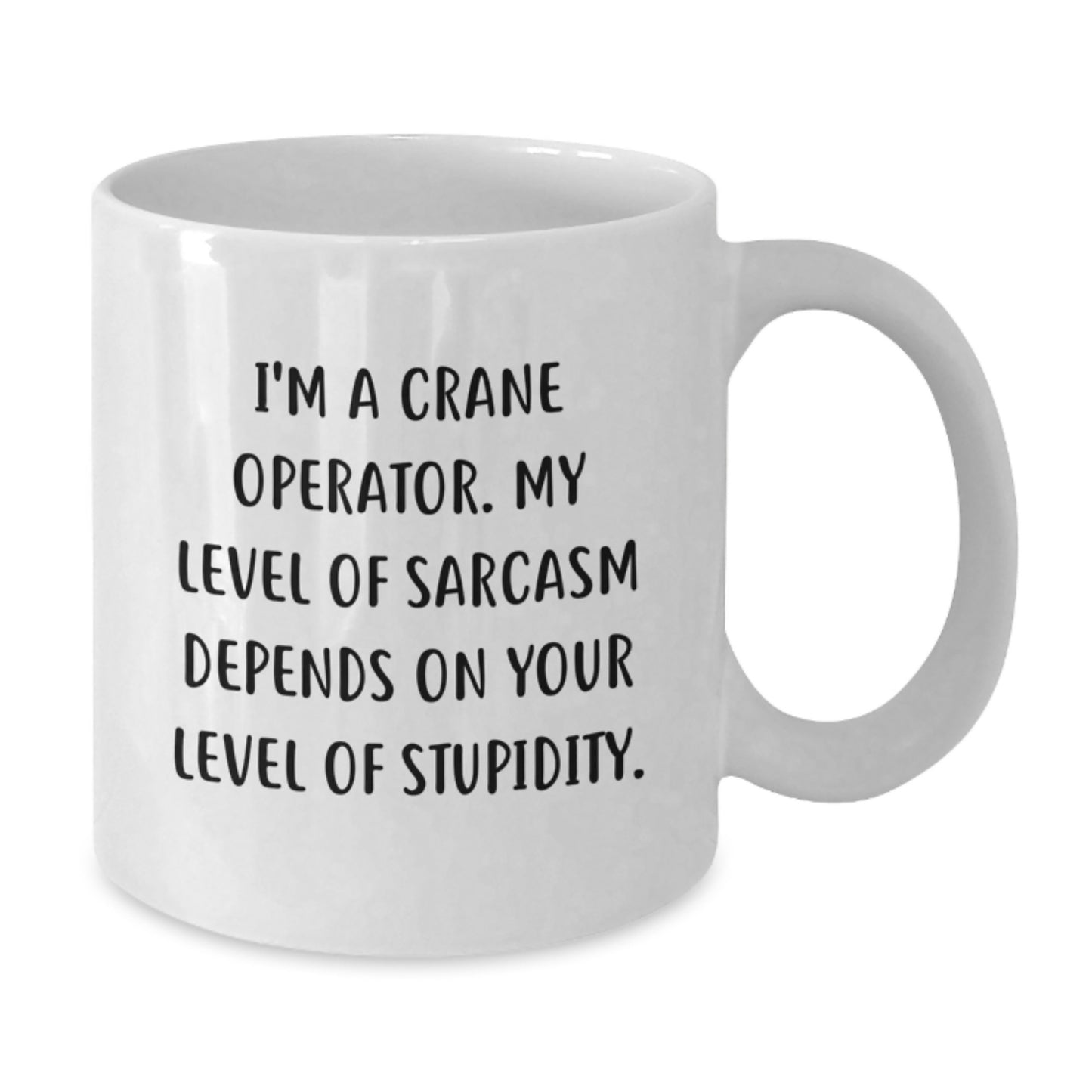 Funny Crane Operator White Coffee Mug, Gifts from Friends for Birthday, 'I'm A Crane Operator. My Level Of Sarcasm Depends On Your Level Of Stupidity.' - Additional