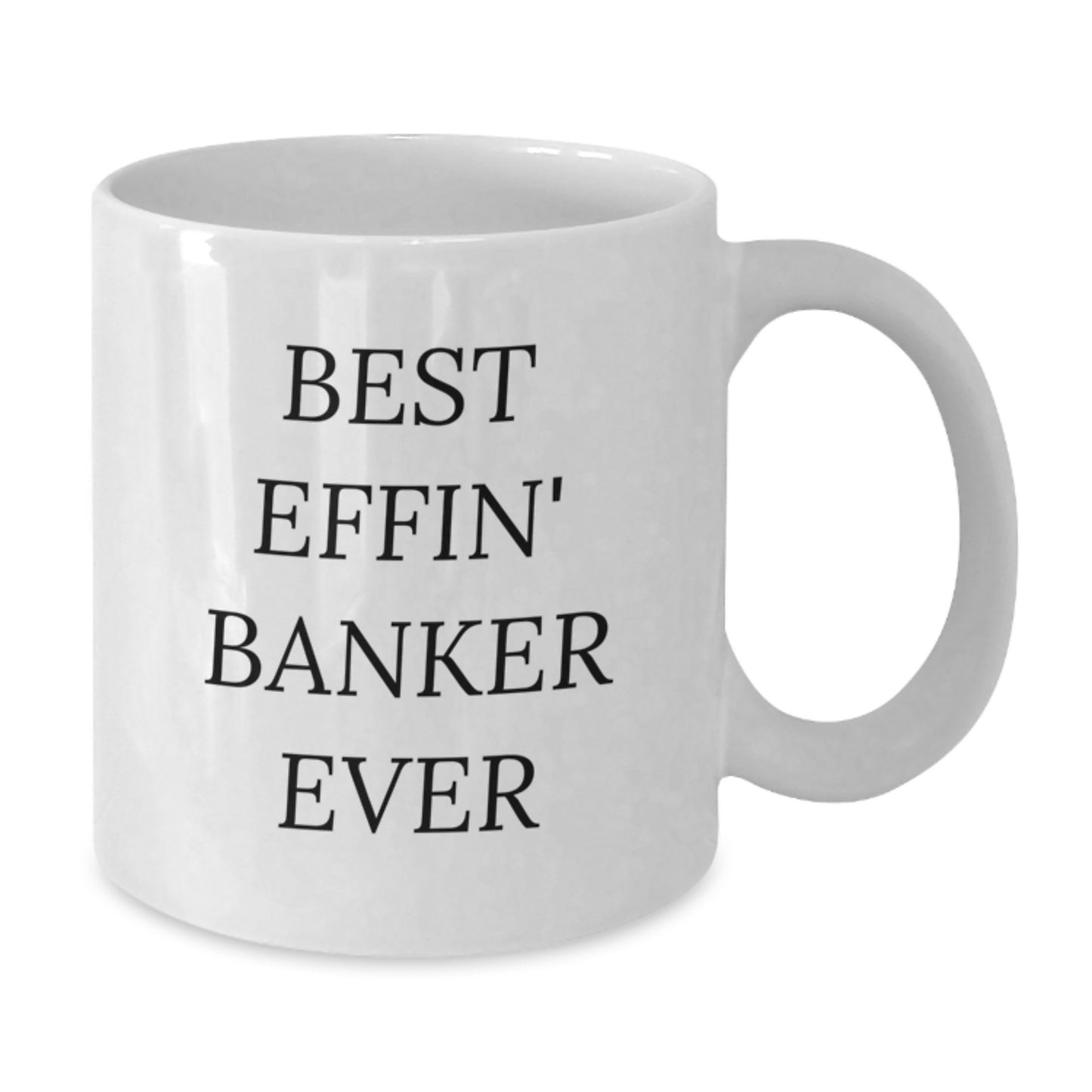 Funny Banker Gifts from Friends - Best Effin' Banker Ever Quote on White Coffee Mug for Graduation Unique Gifts - Additional