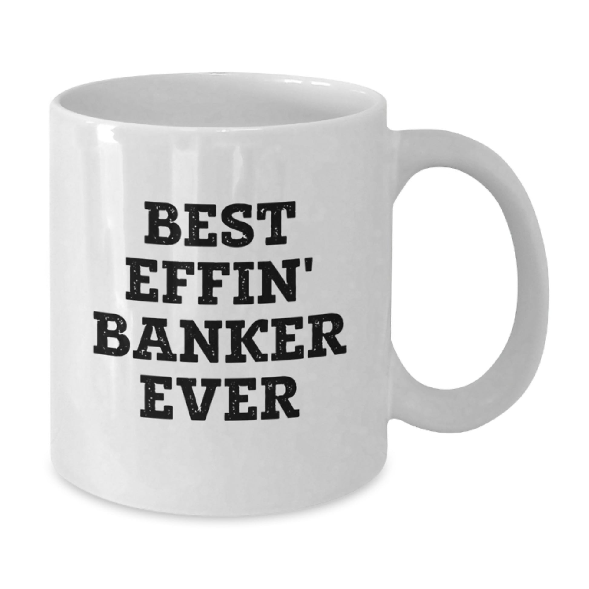Funny Banker Gifts for Men - Best Effin' Banker Ever White Coffee Mug for Graduation Unique Gifts from Friends and Family - Additional