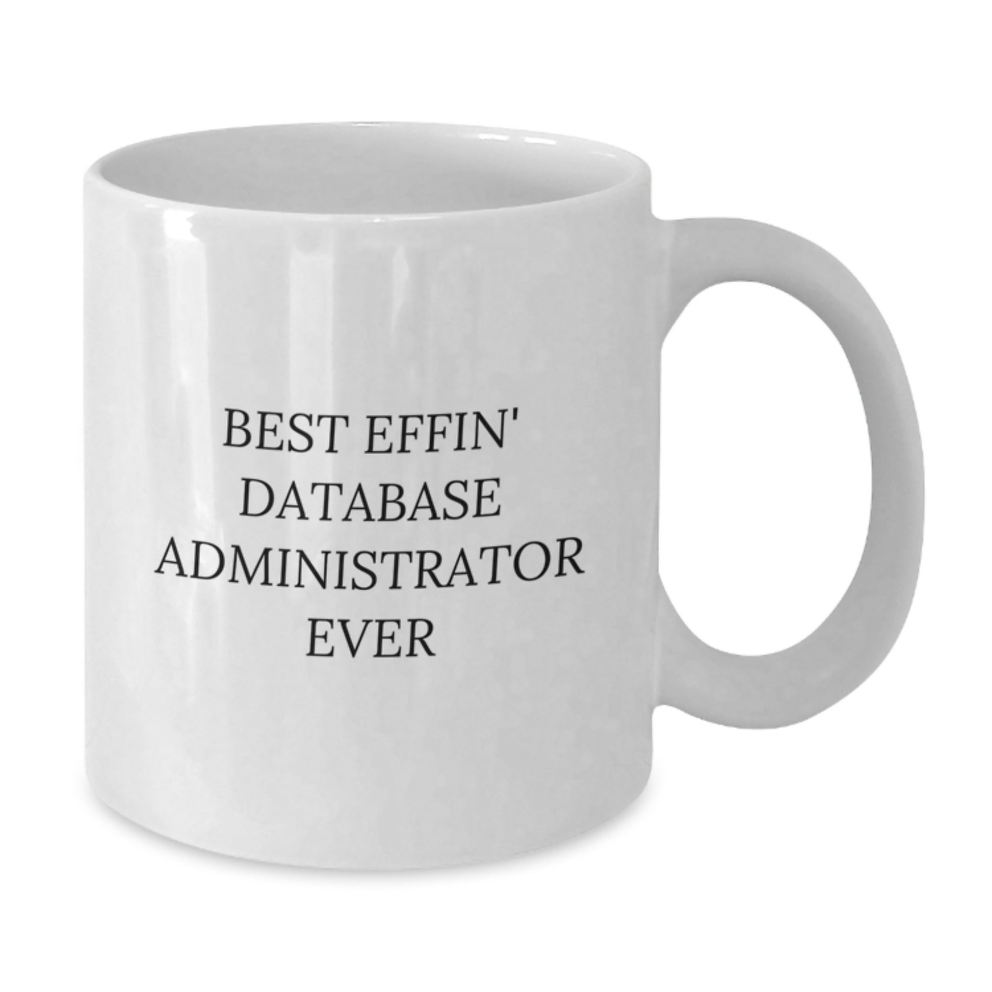 Funny White Coffee Mug for Database Administrator Graduation - Gifts from Friends to Best Effin' Database Administrator Ever - Unique Gift for Database Administrator - Additional