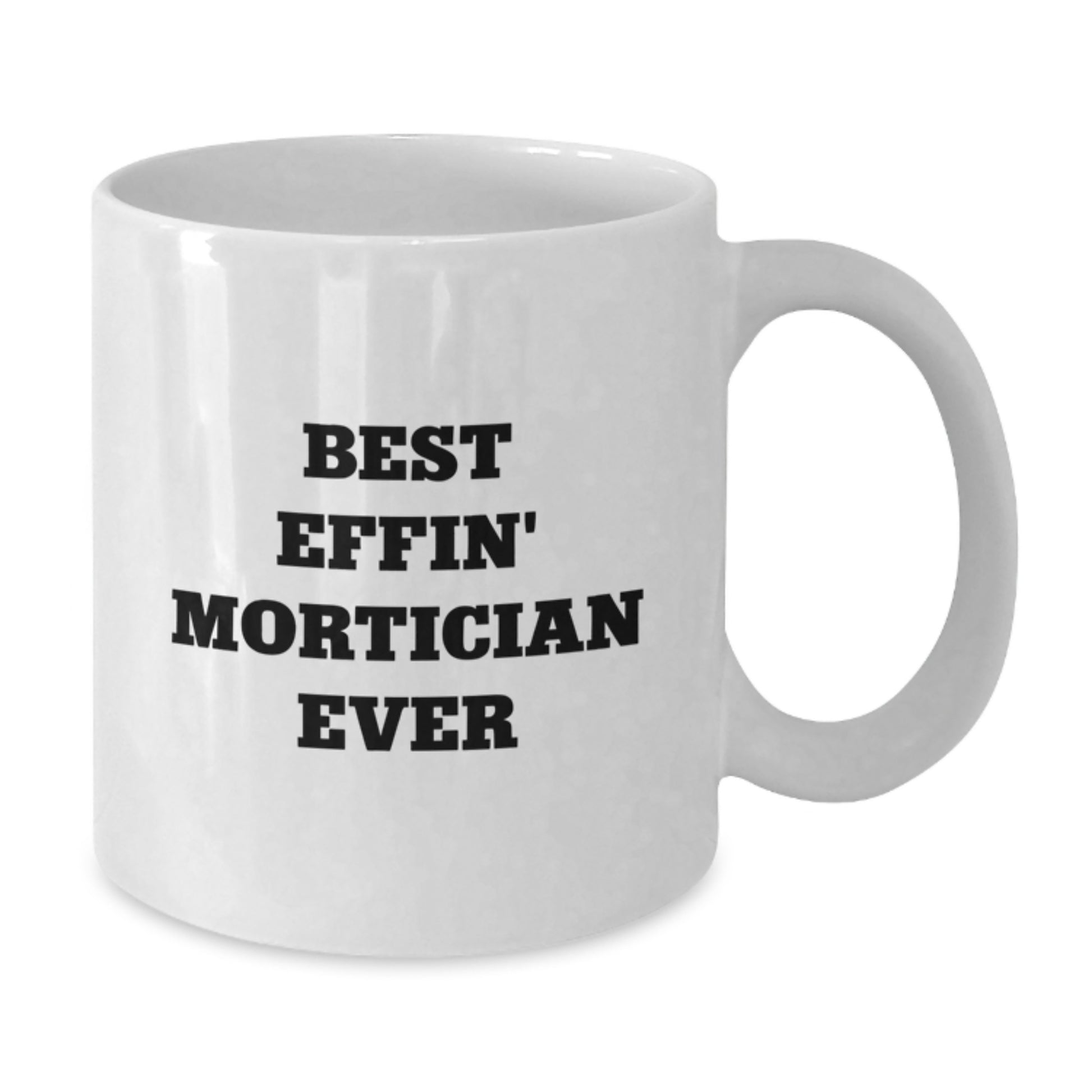 Mortician White Mug for Him Graduation Gift Best Effin' Mortician Ever - Additional