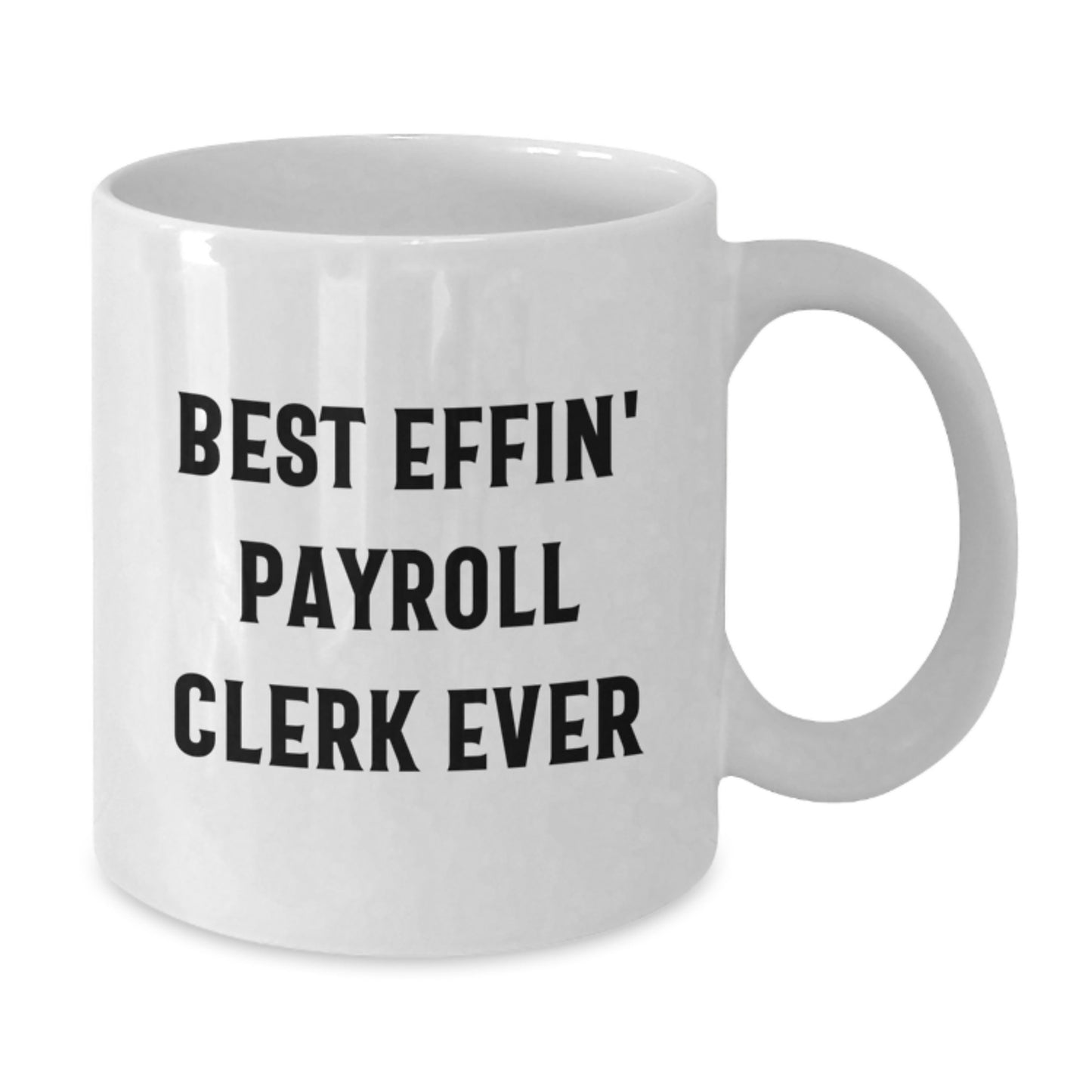 Funny Payroll Clerk Gifts from Friends - Best Effin' Payroll Clerk Ever White Coffee Mug for Graduation Unique Gifts - Additional