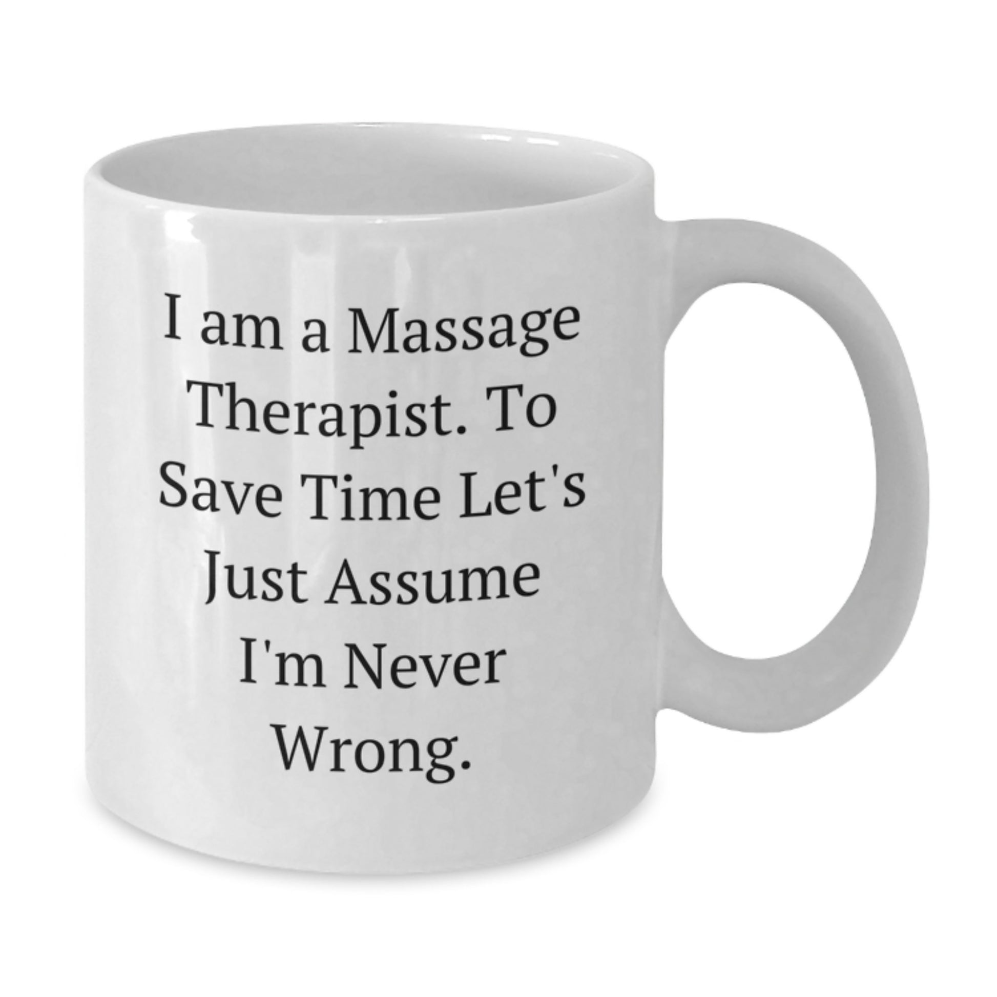 Funny Massage Therapist Gifts from Friends for Graduation Unique White Coffee Mugs with I Am A Massage Therapist To Save Time Lets Just Assume Im Never Wrong Quote - Additional