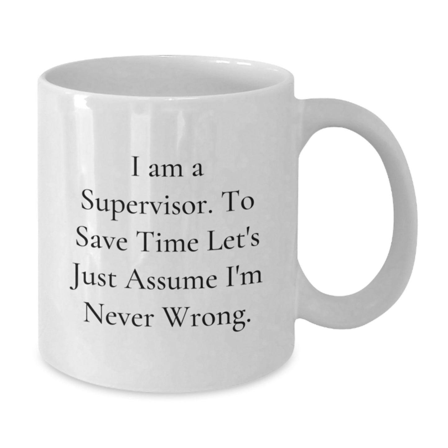 Funny Supervisor Gifts from Friends for Men, White Coffee Mug, I Am A Supervisor. To Save Time Let's Just Assume I'm Never Wrong. Graduation Unique Mugs - Additional