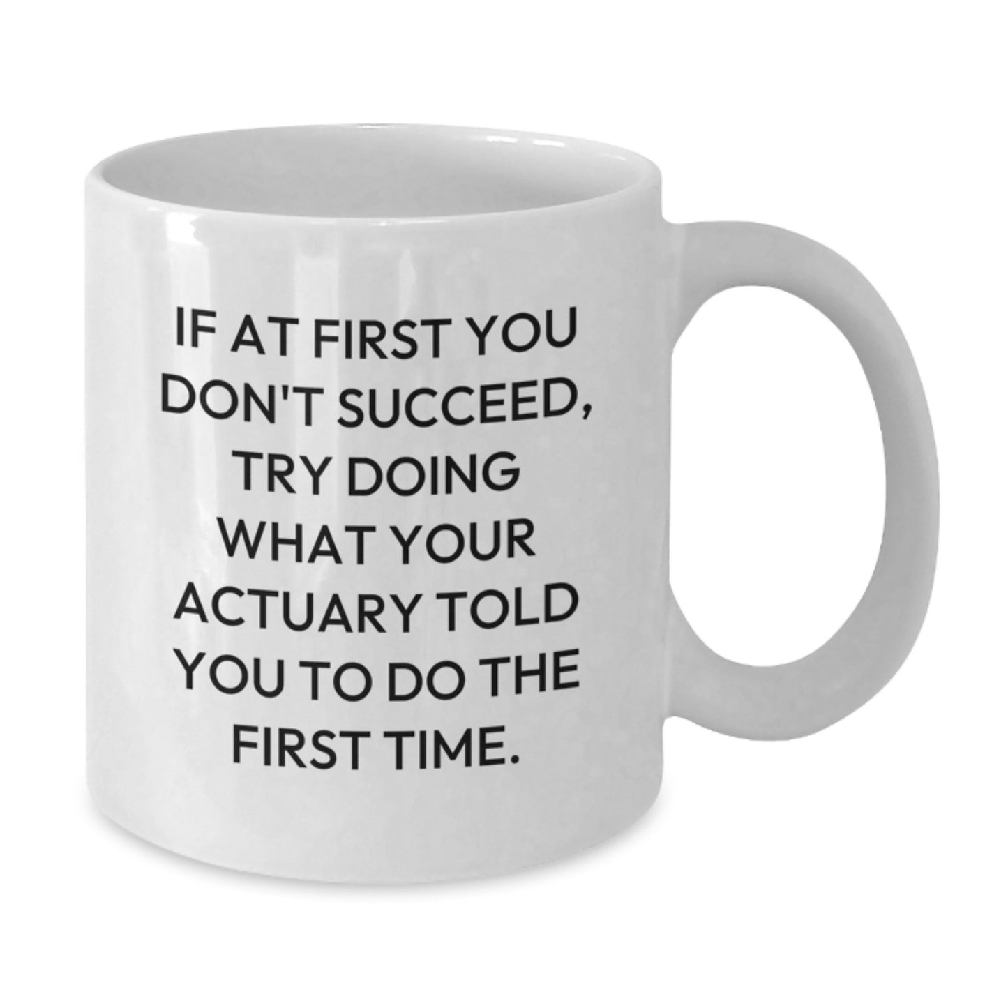 Actuary Gifts Funny Quote White Coffee Mug for Graduation Unique Gifts from Friends to Actuary, 11oz or 15oz Capacity, Ceramic, Microwave, and Dishwasher Safe - Additional