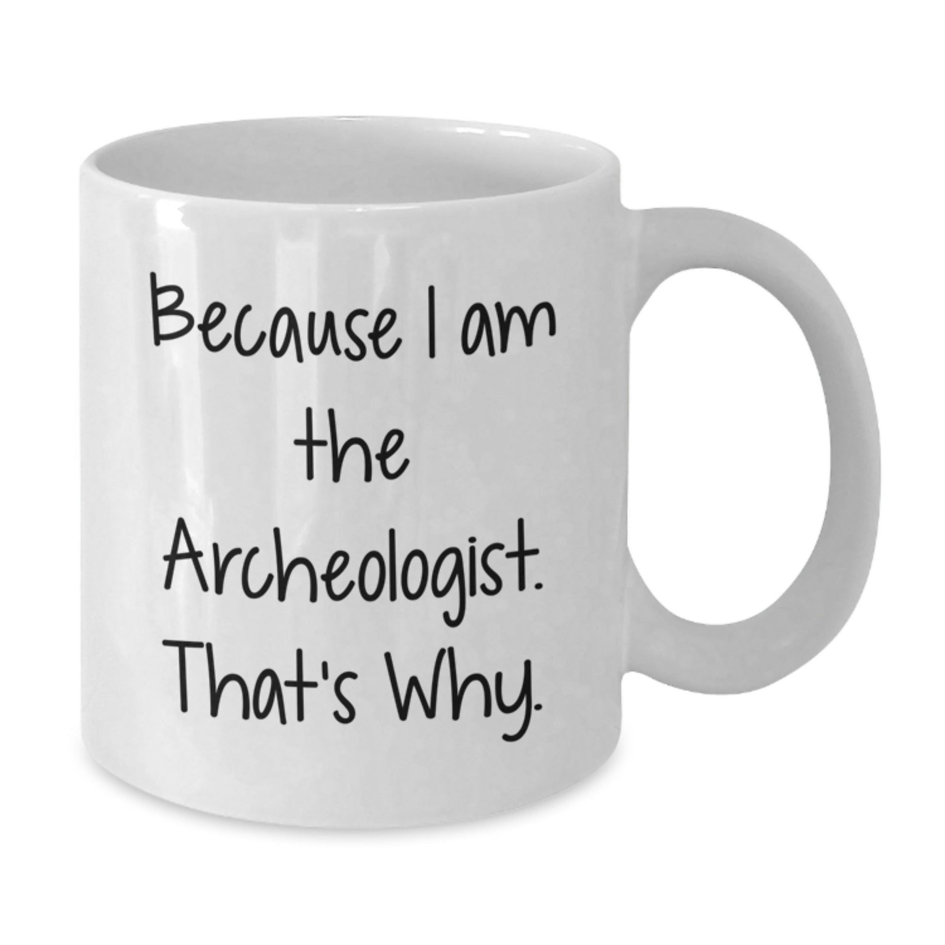 Funny Archeologist Gifts for Him - Because I Am The Archeologist. That's Why. - White Coffee Mug, Birthday Unique Gifts from Friends, Coworkers, Family - Additional