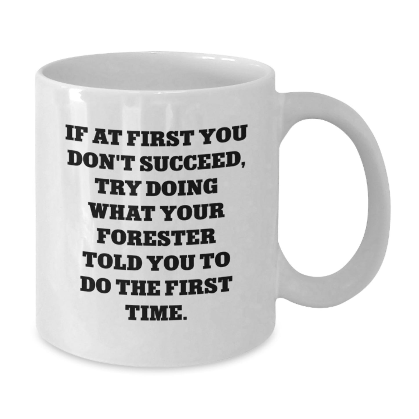 Funny Forester Gifts, White Coffee Mug, If At First You Don't Succeed, Try Doing What Your Forester Told You To Do The First Time. - Gifts from Loved Ones for Forester - Additional