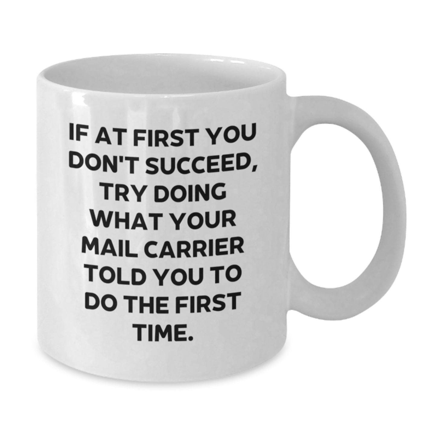 Funny Mail Carrier Gift, White Coffee Mug for Birthday, If At First You Don't Succeed, Try Doing What Your Mail Carrier Told You To Do The First Time, Gifts from Friends to Mail Carrier - Additional
