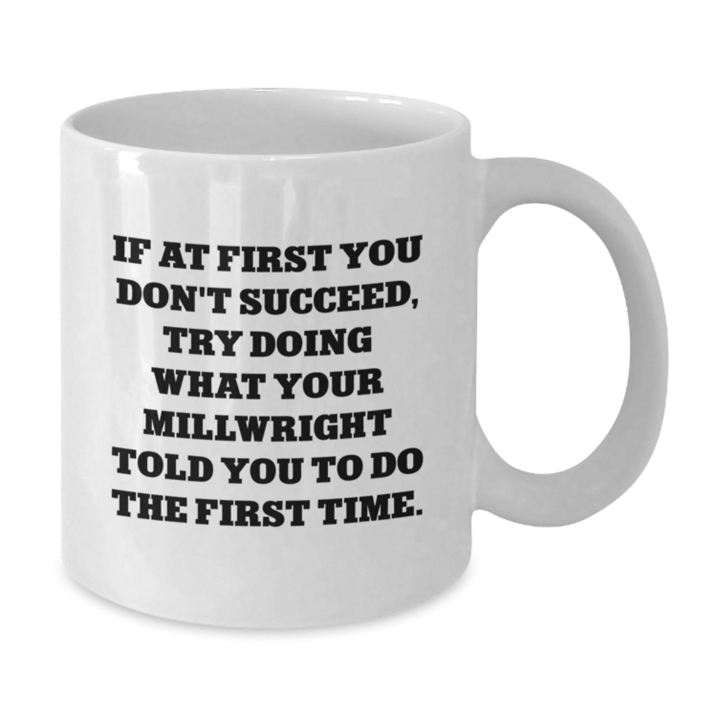 Funny Millwright Gifts for Him from Friends, 'If At First You Don't Succeed, Try Doing What Your Millwright Told You To Do The First Time.' White Coffee Mug for Men's Birthday - Additional