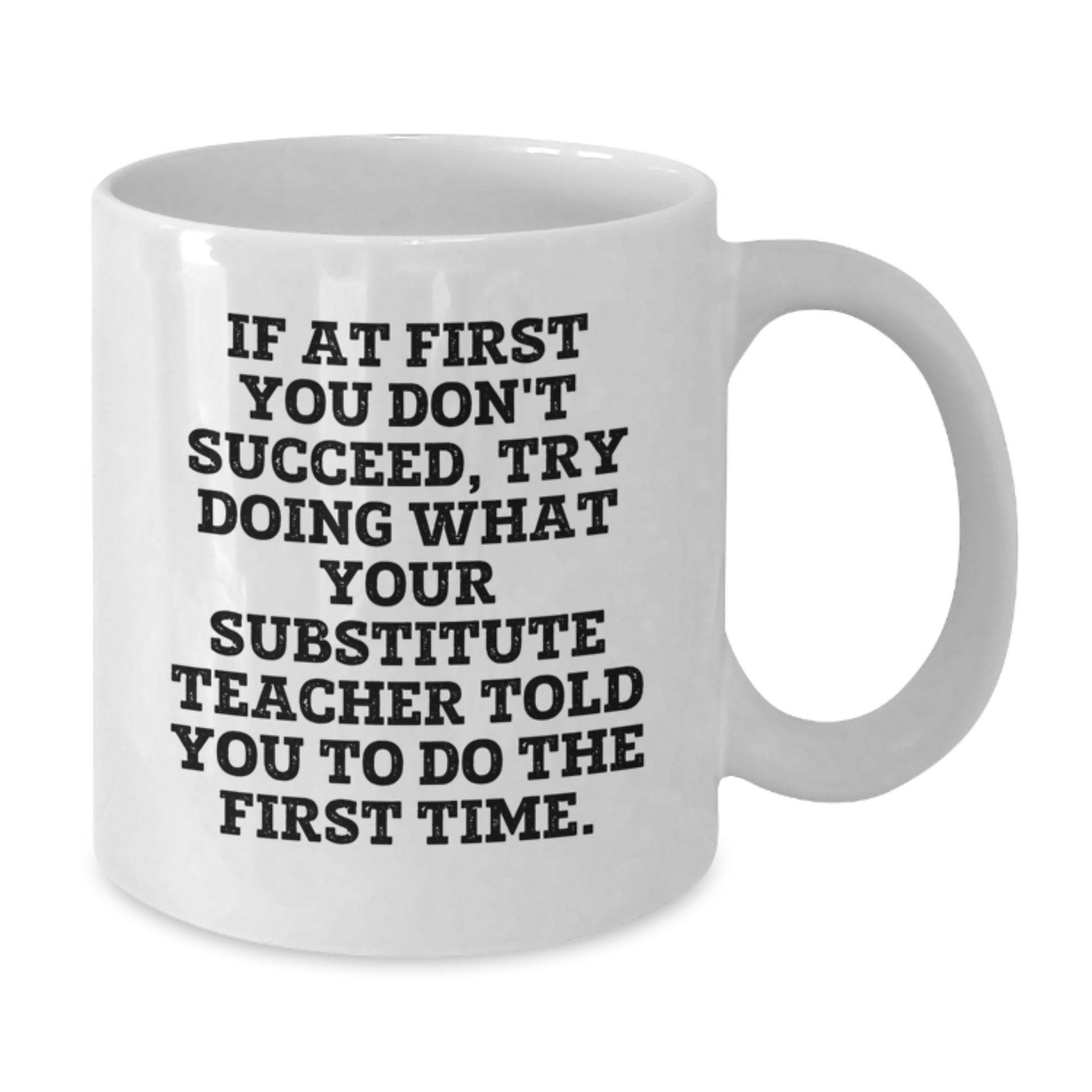 Funny Substitute Teacher Gifts for Men from Friends, White Coffee Mug, If At First You Don't Succeed, Try Doing What Your Substitute Teacher Told You To Do The First Time. - Additional
