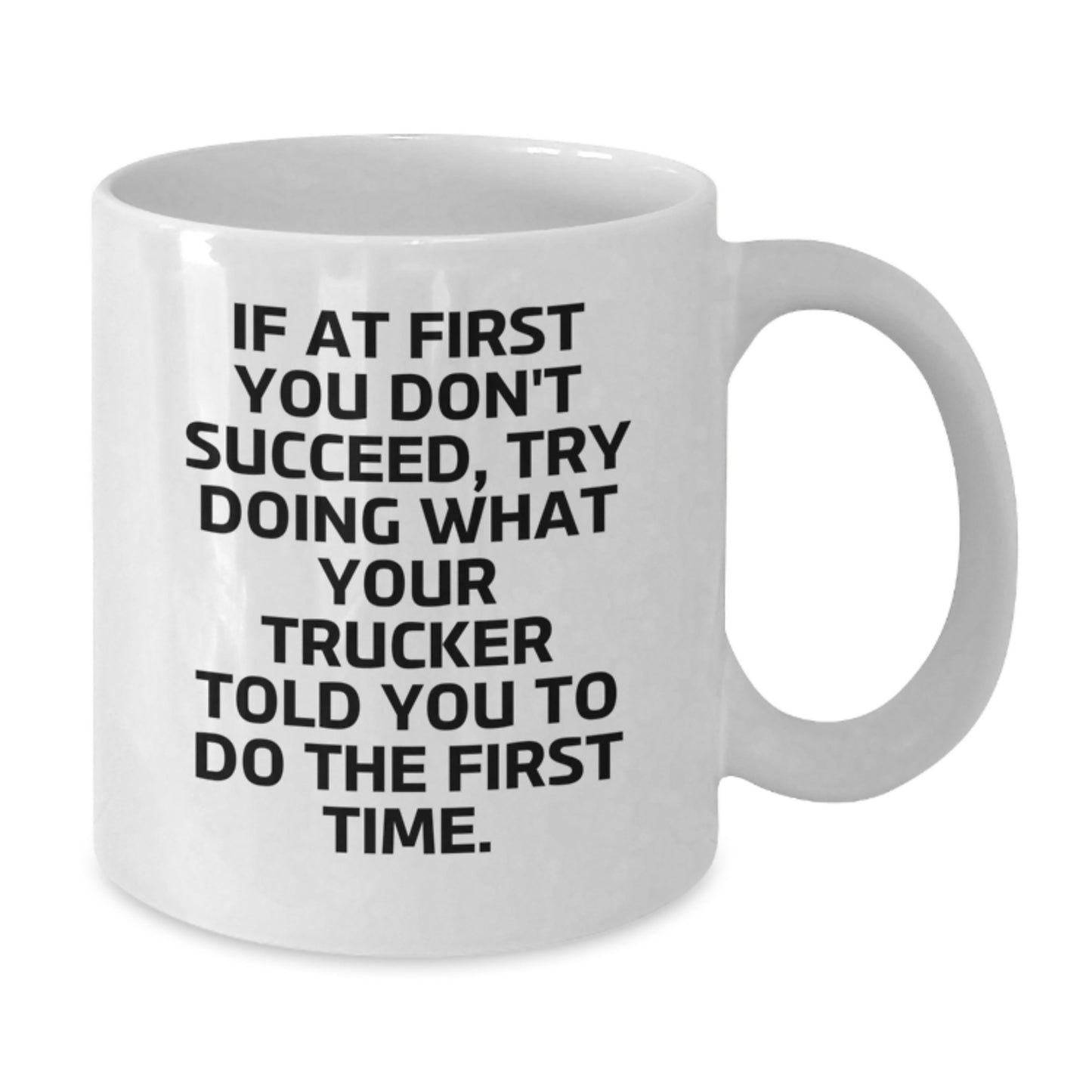 Funny Trucker Gifts for Men - If At First You Don't Succeed, Try Doing What Your Trucker Told You To Do The First Time. White Coffee Mug, Graduation Unique Gifts for Friends from Mom - Additional