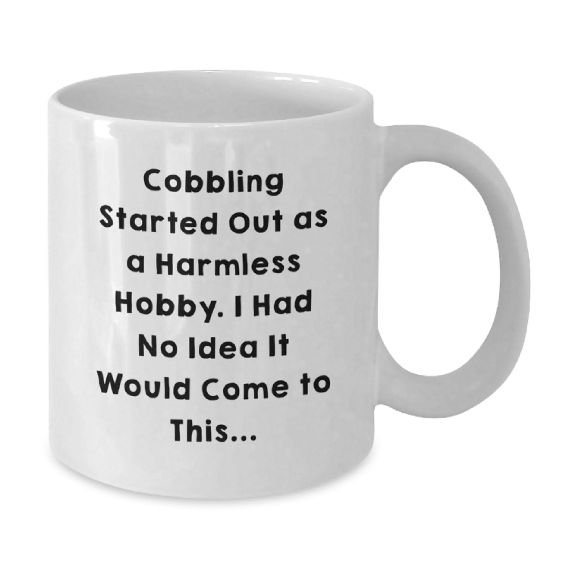 Funny Cobbling Gifts for Men - White Coffee Mug - 'Cobbling Started Out As A Harmless Hobby Gifts from Family to Friends' - Additional