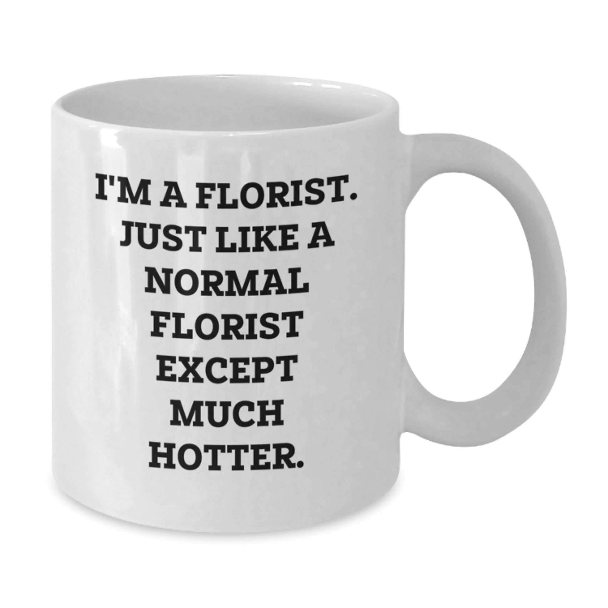 Funny Florist Gifts for Women, White Coffee Mug, 'I'm A Florist. Just Like A Normal Florist Except Much Hotter.', Unique Christmas Unique Gifts from Friends to Family - Additional