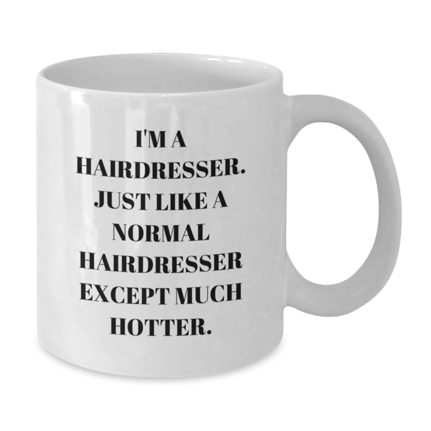 Funny Gifts from Friends for Hairdresser White Coffee Mugs - I'm A Hairdresser, Just Like A Normal One Except Much Hotter. - Additional